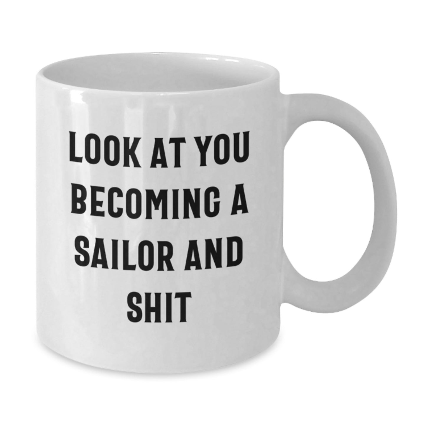 Funny Sailor White Coffee Mug Gifts for Sailors, Unique Graduation Gifts from Friends, Perfect for Men, White Ceramic Mug, Funny Quote - 'Look at you becoming a Sailor And Shit' - Additional