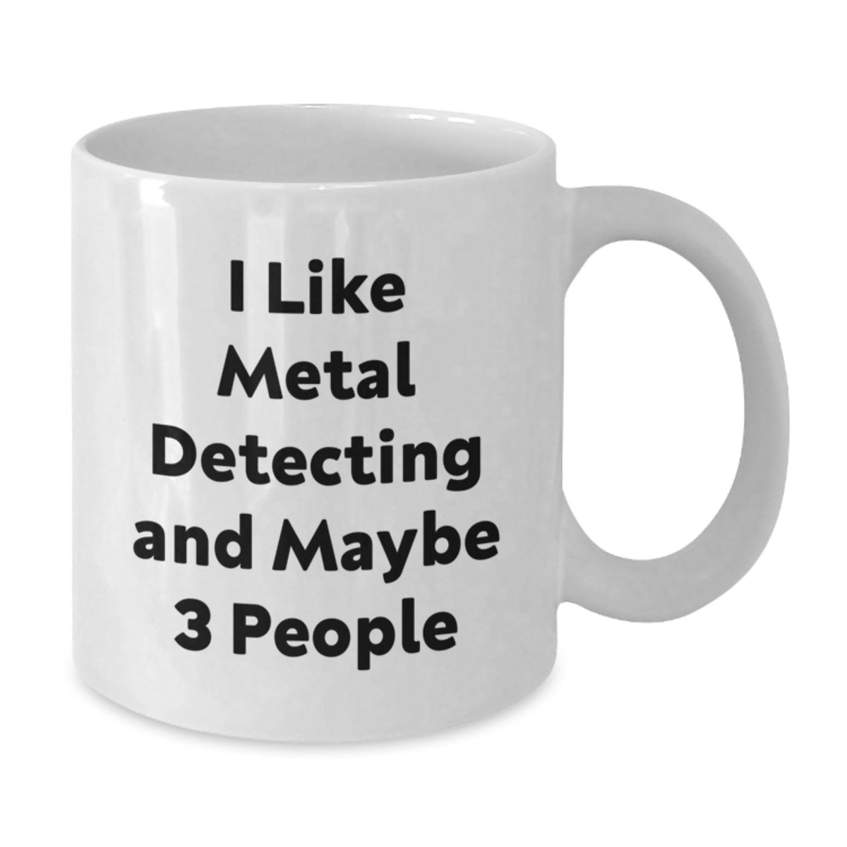 Metal Detecting Gift for Him - I Like Metal Detecting And Maybe 3 People - Additional