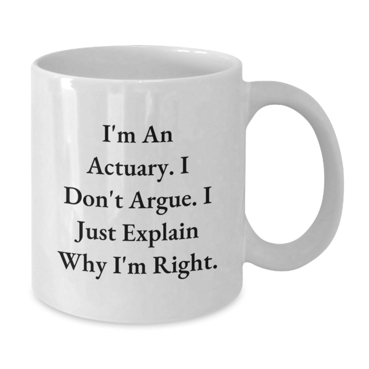 Funny Actuary Gifts for Men White Coffee Mugs, 'I'm An Actuary I Don't Argue I Just Explain Why I'm Right' Unique Christmas Unique Gifts from Family Friends Coworkers - Additional