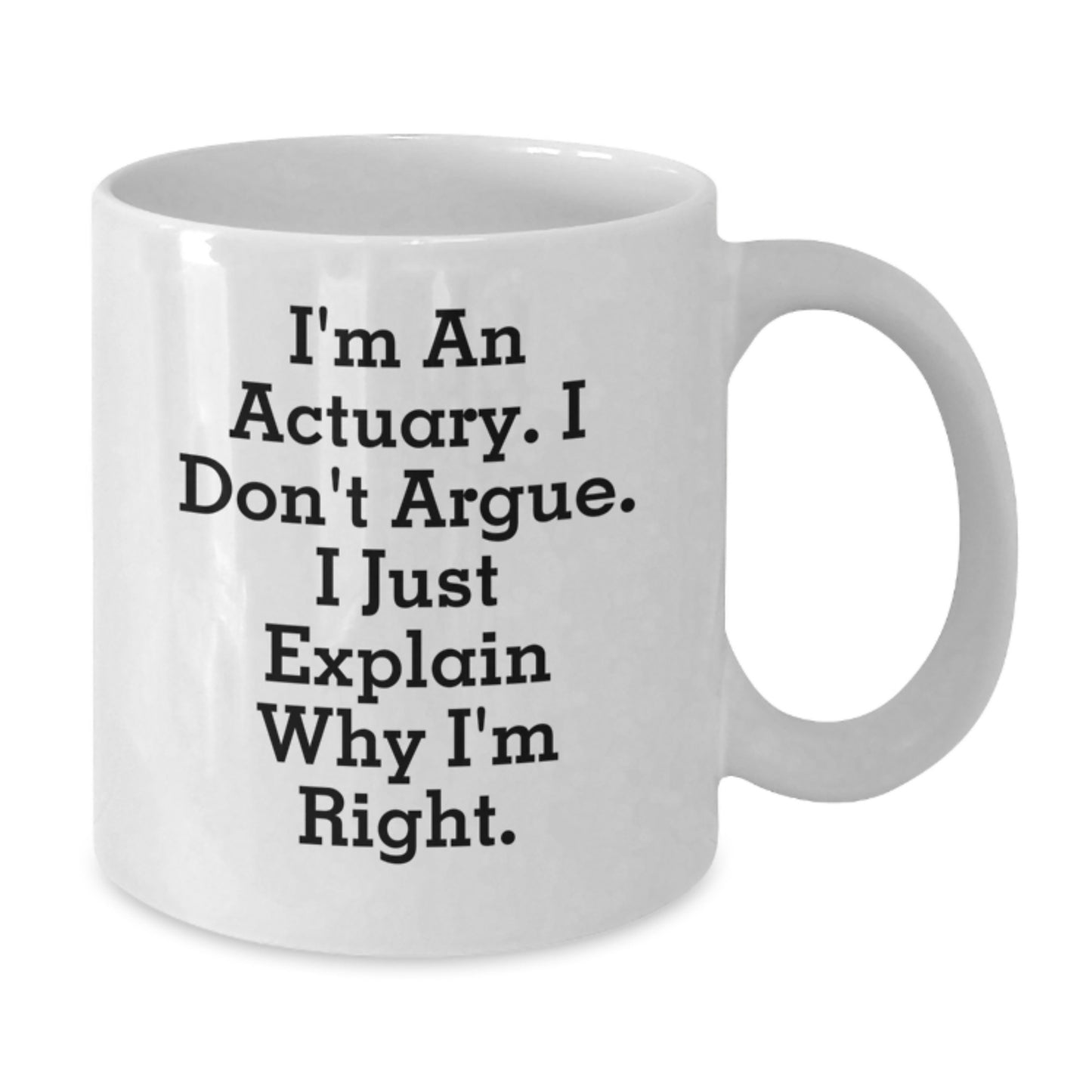 Funny Actuary Gifts from Men, Unique Christmas Unique Gifts for Actuary, White Coffee Mug, I'm An Actuary. I Don't Argue. I Just Explain Why I'm Right. - Additional