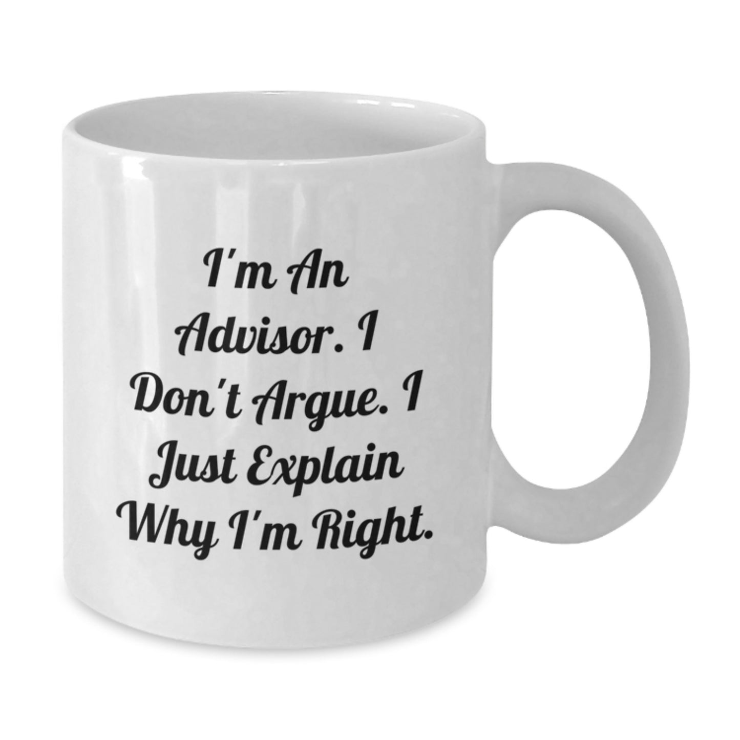 Funny Advisor Christmas Unique Gifts from Friends, White Coffee Mug for Men, Women, Coworkers - I'm An Advisor. I Don't Argue. I Just Explain Why I'm Right. - Additional