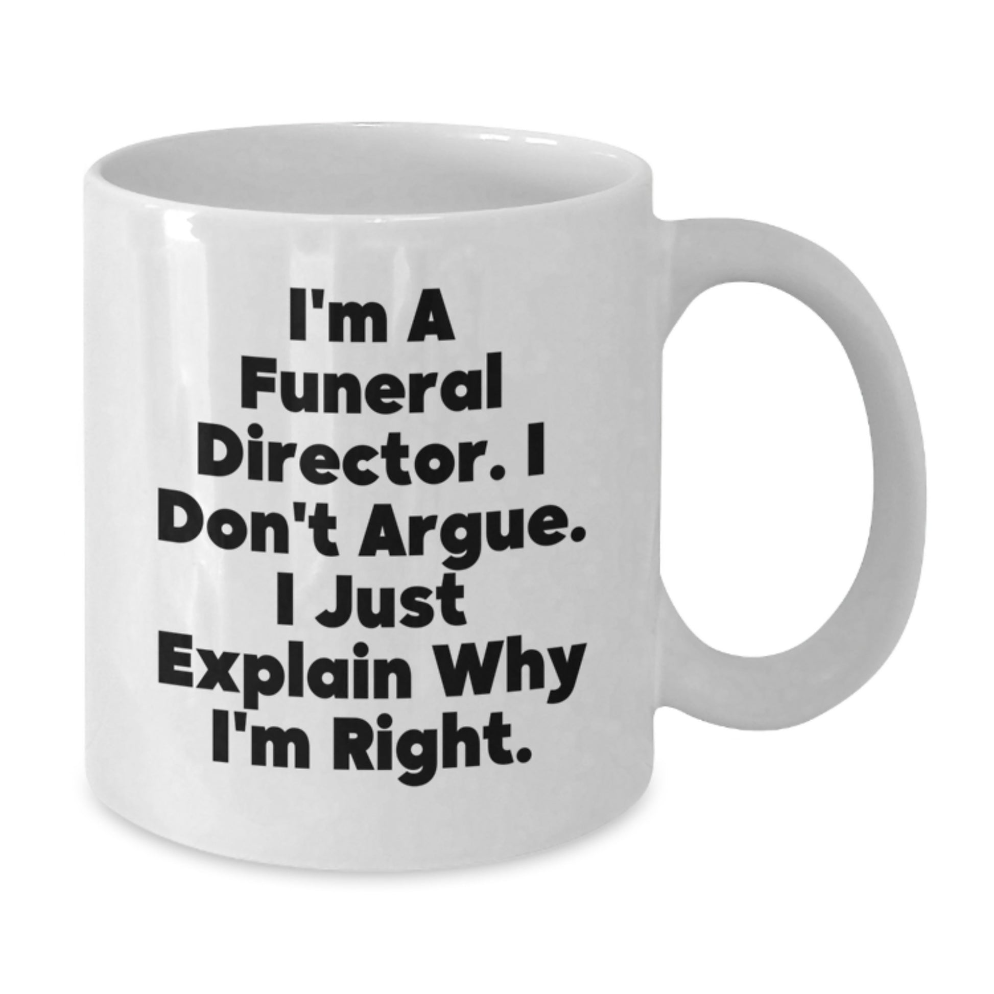 Funny Gifts for Funeral Directors, Unique White Coffee Mugs from Friends, Men, Women, Family, Christmas Unique Gifts, I'm a Funeral Director, I Don't Argue, I Just Explain Why I'm Right. - Additional