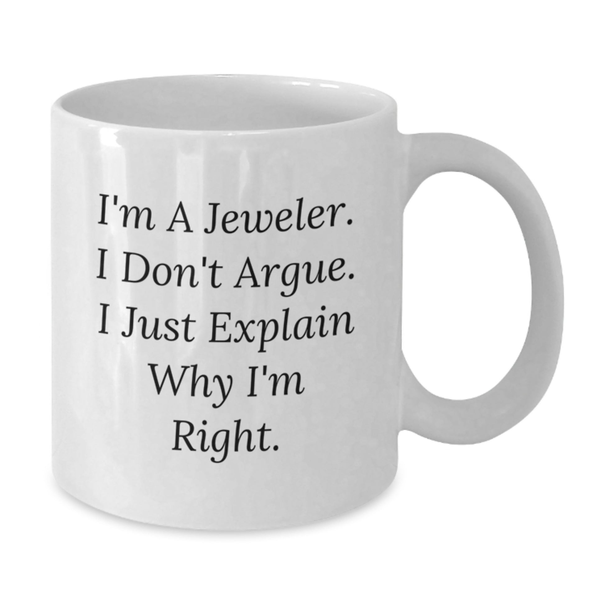 Funny Jeweler Gifts from Friends for Men and Women White Coffee Mugs - 'I'm A Jeweler. I Don't Argue. I Just Explain Why I'm Right.' - Additional