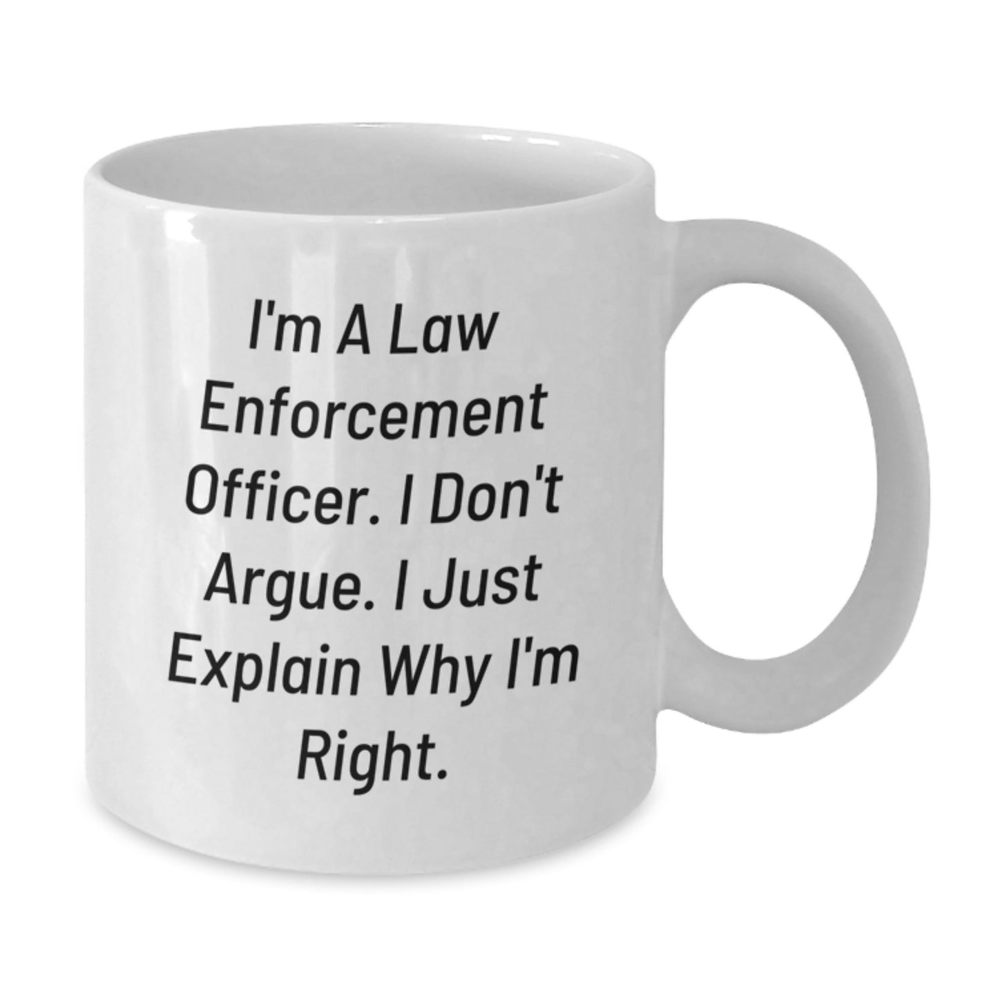 Funny Law Enforcement Officer Gifts from Family, White Coffee Mug for Men, I'm A Law Enforcement Officer. I Don't Argue. I Just Explain Why I'm Right. Christmas Unique - Additional