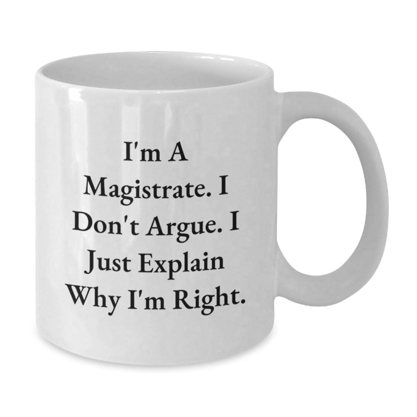Funny Magistrate Gifts | White Coffee Mug with I'm A Magistrate. I Don't Argue. I Just Explain Why I'm Right. - Great Gifts from Men to Women Coworkers for Magistrate on Mother's Day - Additional