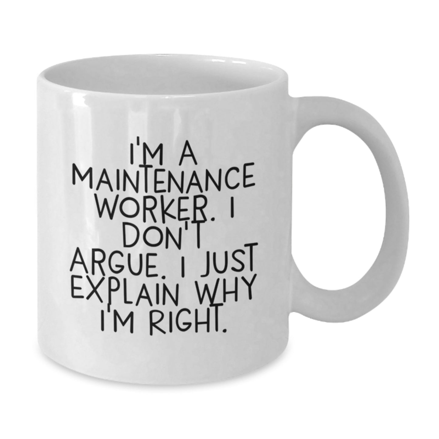 Funny Maintenance Worker Christmas Unique Gifts from Friends for Men, White Coffee Mug, I'm A Maintenance Worker. I Don't Argue. I Just Explain Why I'm Right. - Additional