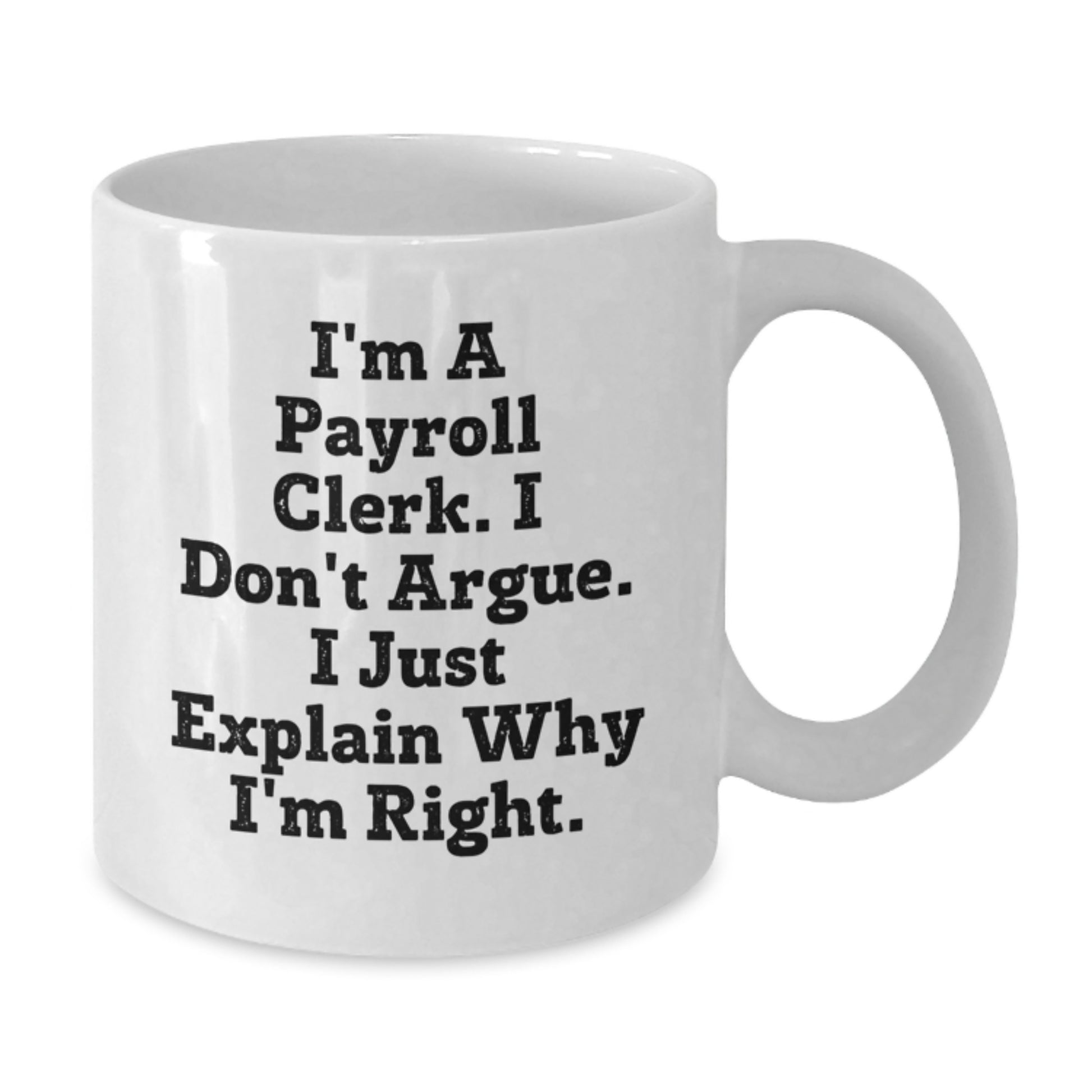 Funny Payroll Clerk Gifts from Family, Friends, or Coworkers for Payroll Clerk - White Coffee Mug with I'm A Payroll Clerk. I Don't Argue. I Just Explain Why I'm Right. - Additional