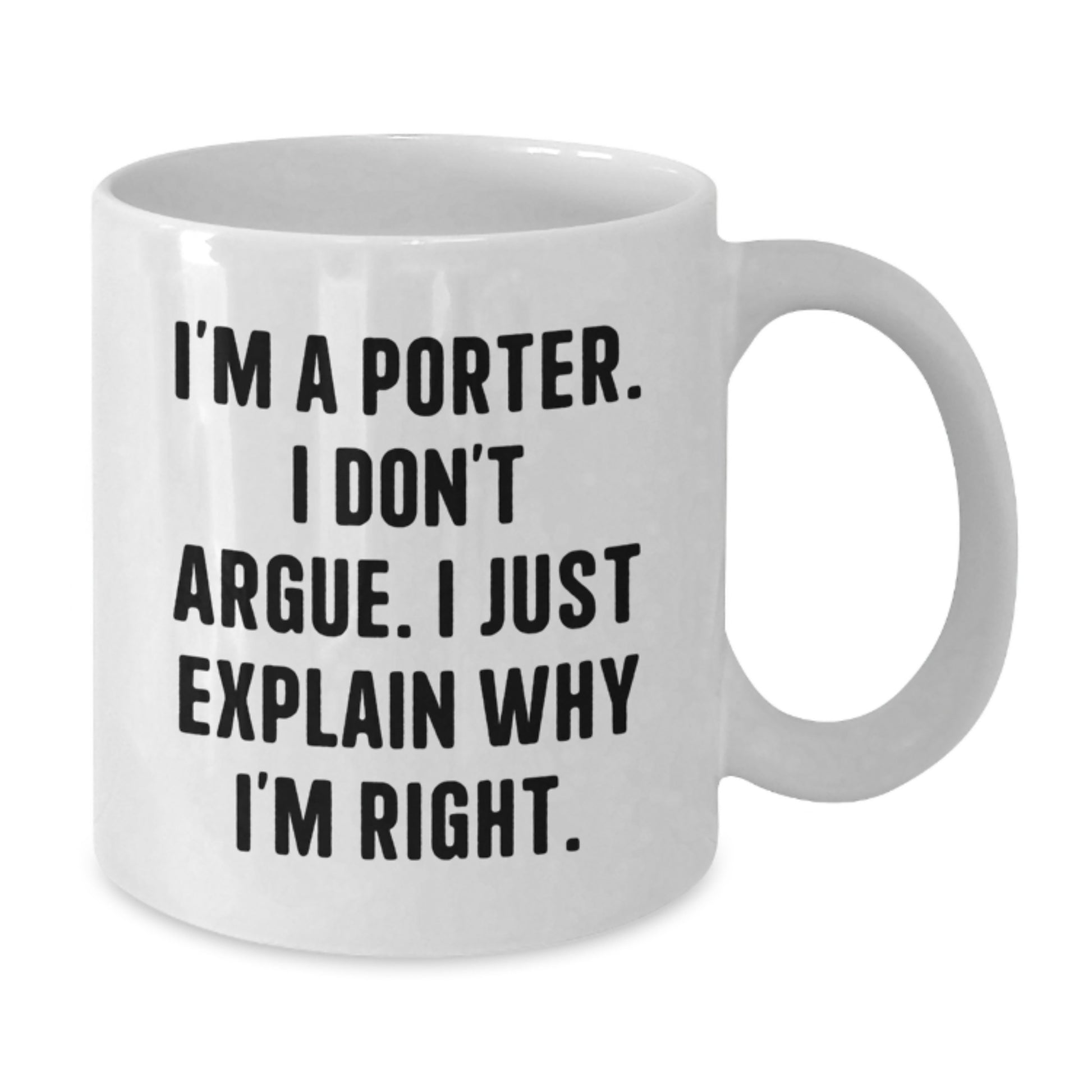 Funny Christmas Unique Gifts from Friends for Porter Men, White Coffee Mug with 'I'm A Porter I Don't Argue I Just Explain Why I'm Right', Unique Porter Gifts - Additional
