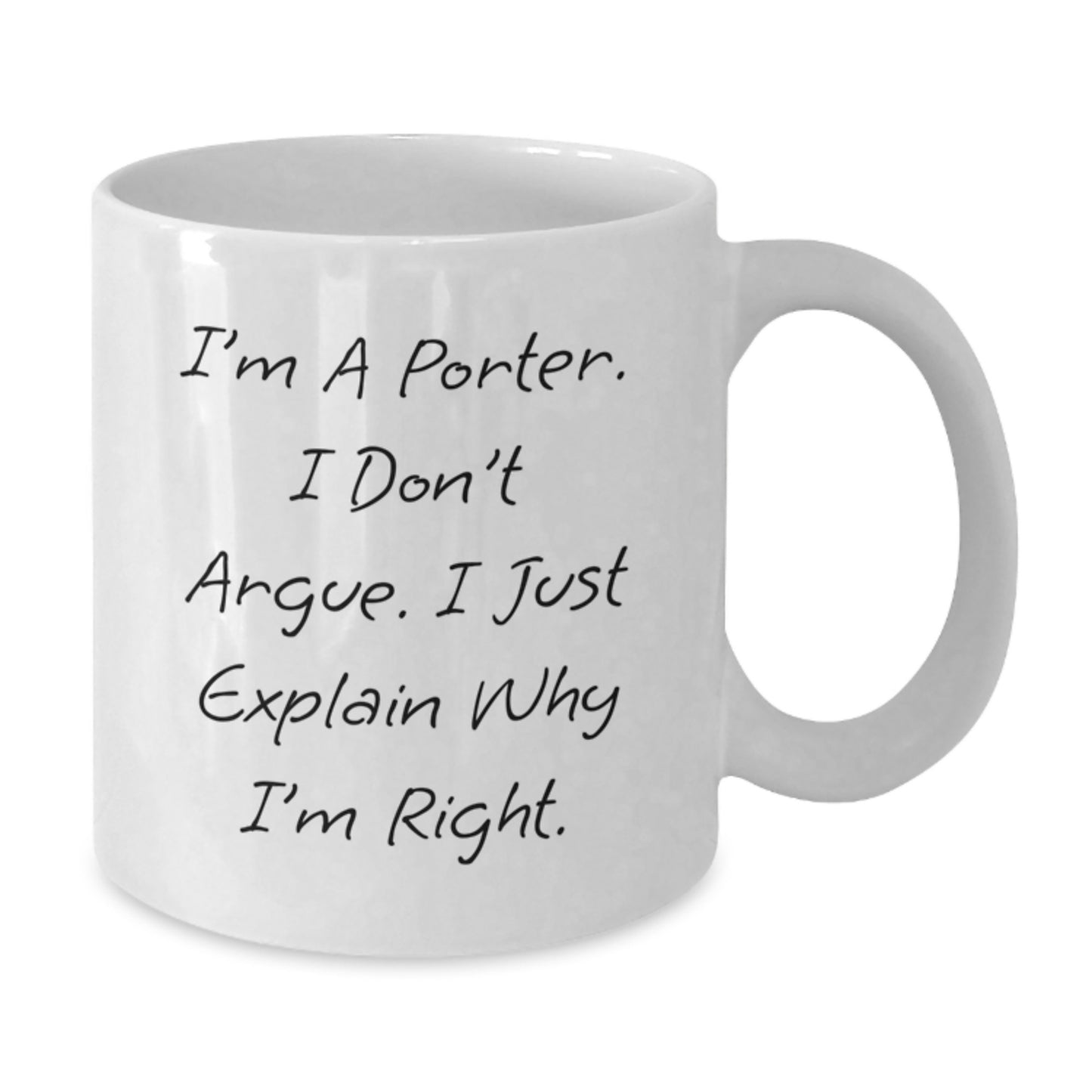 Funny Christmas Unique Gifts for Porter, White Coffee Mug, 'I'm A Porter. I Don't Argue. I Just Explain Why I'm Right.' Quote, Gifts from Men to Porter, Unique White Coffee Mugs for Porter - Additional