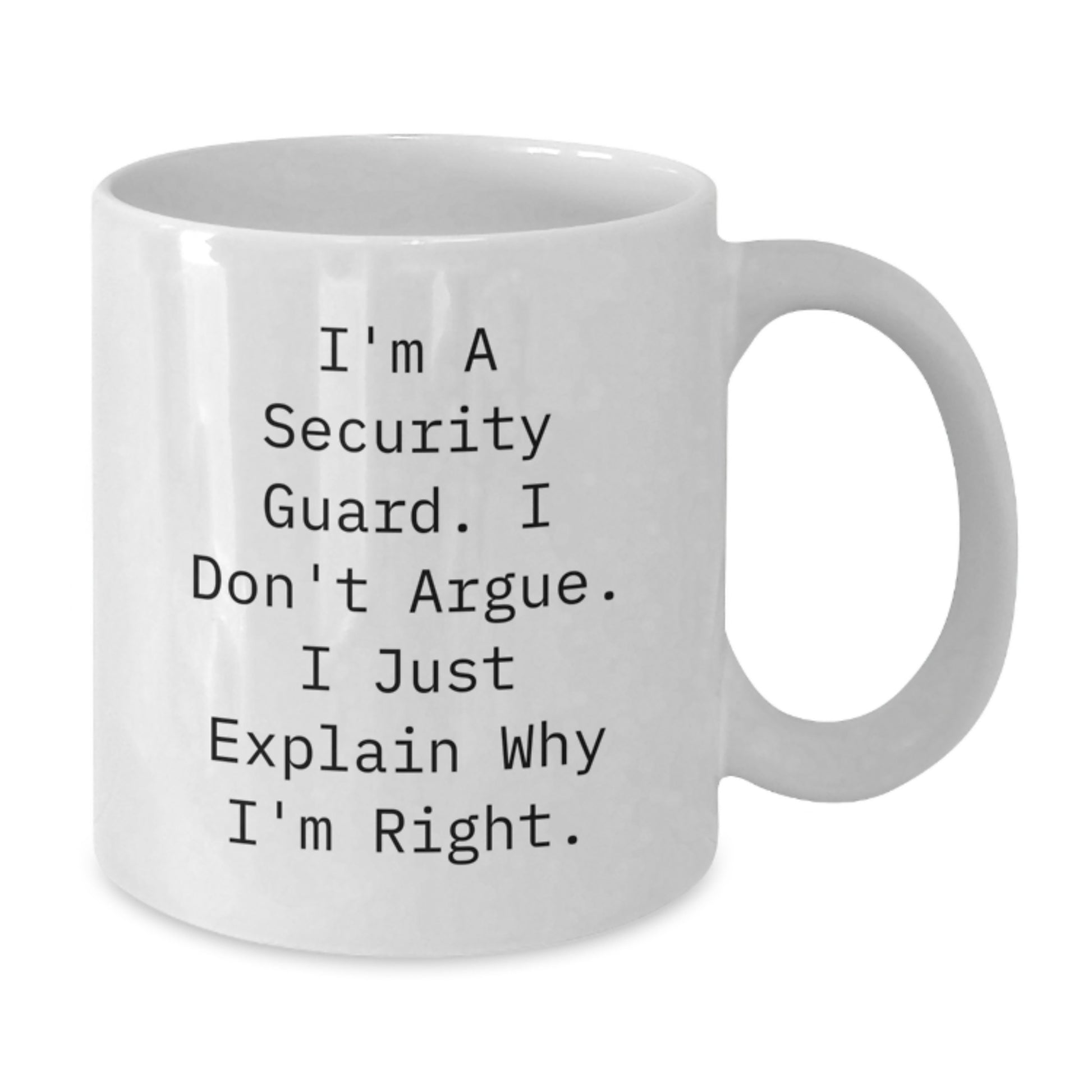 Funny Security Guard Gifts for Men - White Coffee Mug - I'm Right, Don't Argue - Security Guard Humor Christmas Unique Gifts from Friends - Additional