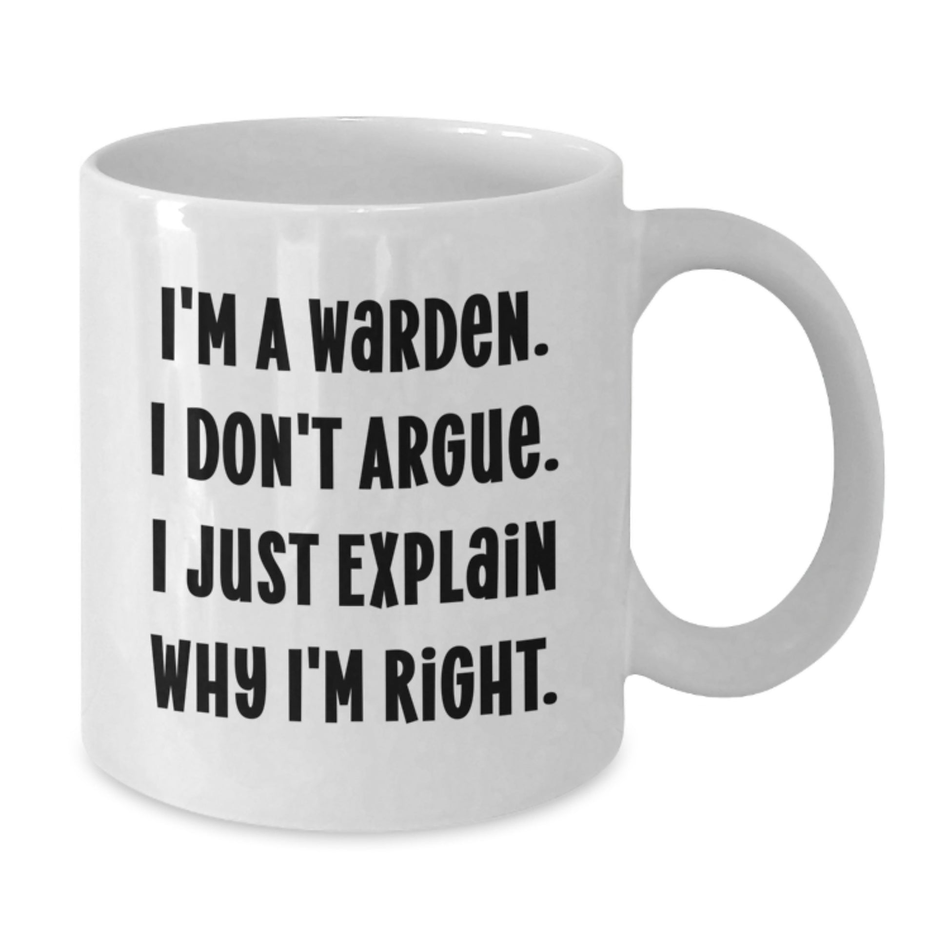 Funny Warden Gifts for Him - White Coffee Mug with I'm A Warden. I Don't Argue. I Just Explain Why I'm Right. - Graduation Unique Gifts for Men from Friends - Additional
