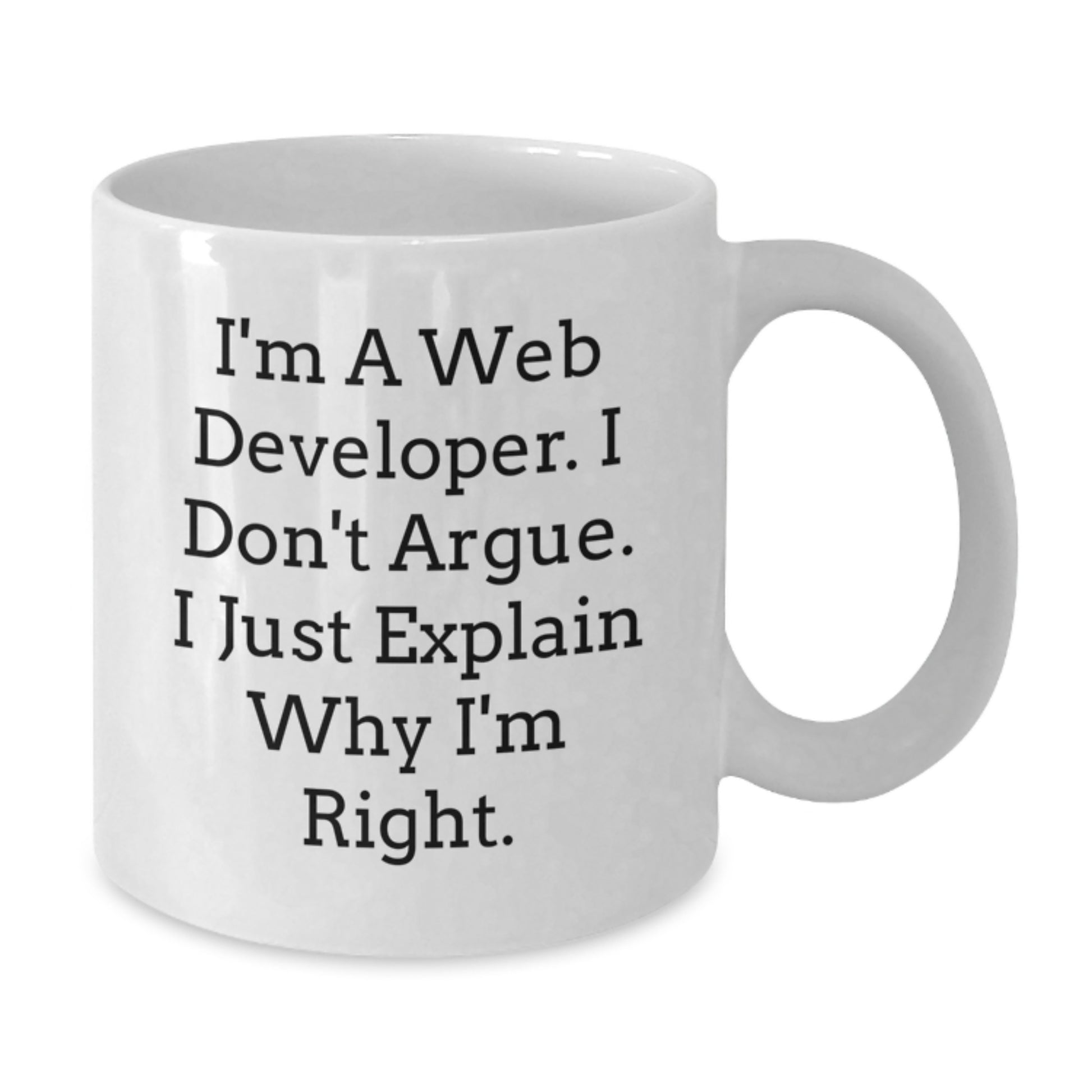 Funny Web Developer Gifts from Friends, White Coffee Mug for Graduation Unique Gifts, I'm A Web Developer. I Don't Argue. I Just Explain Why I'm Right. Gifts for Web Developer - Additional