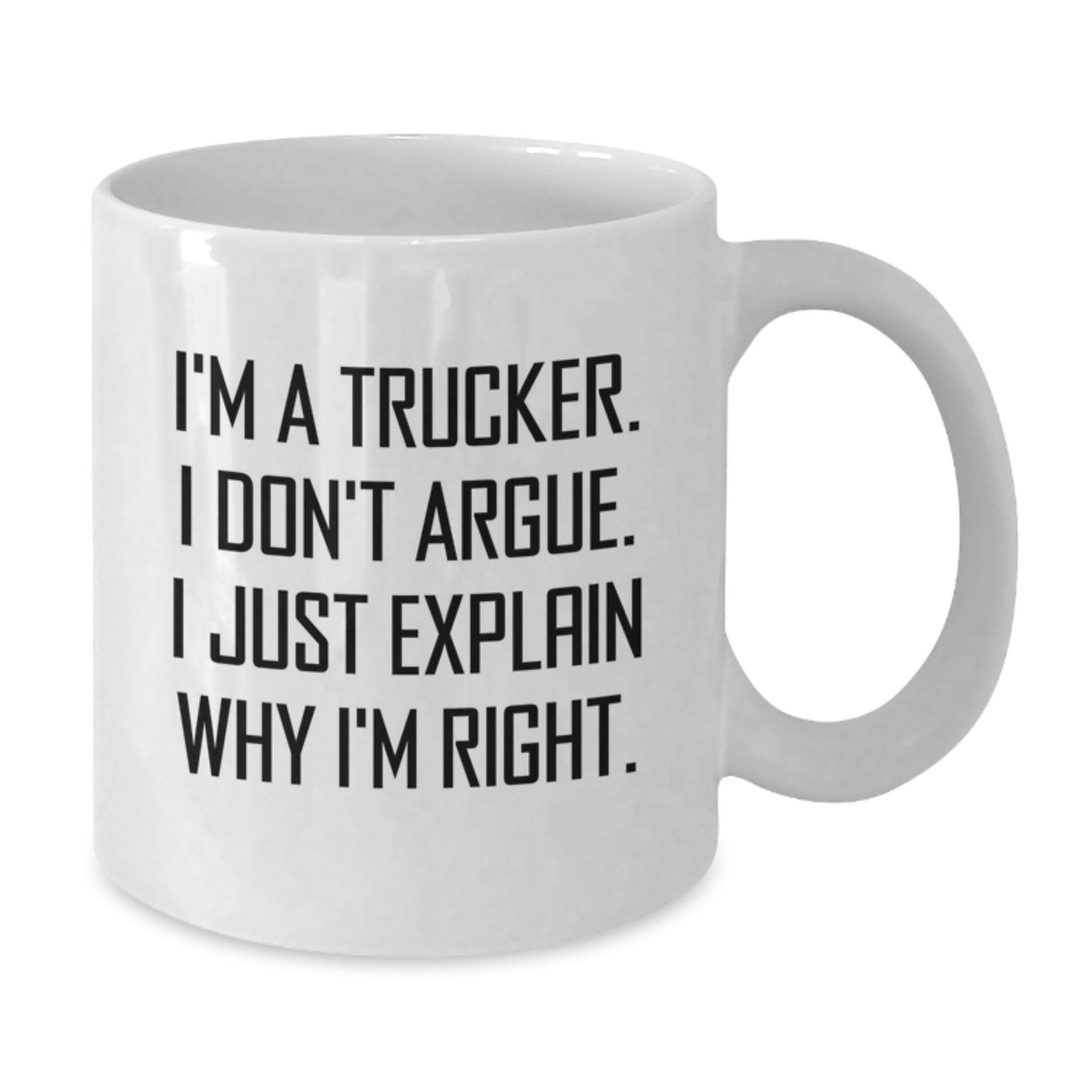 Funny Trucker Gifts from Friends for Trucker Graduation Unique White Coffee Mug I'm A Trucker I Don't Argue I Just Explain Why I'm Right. - Additional