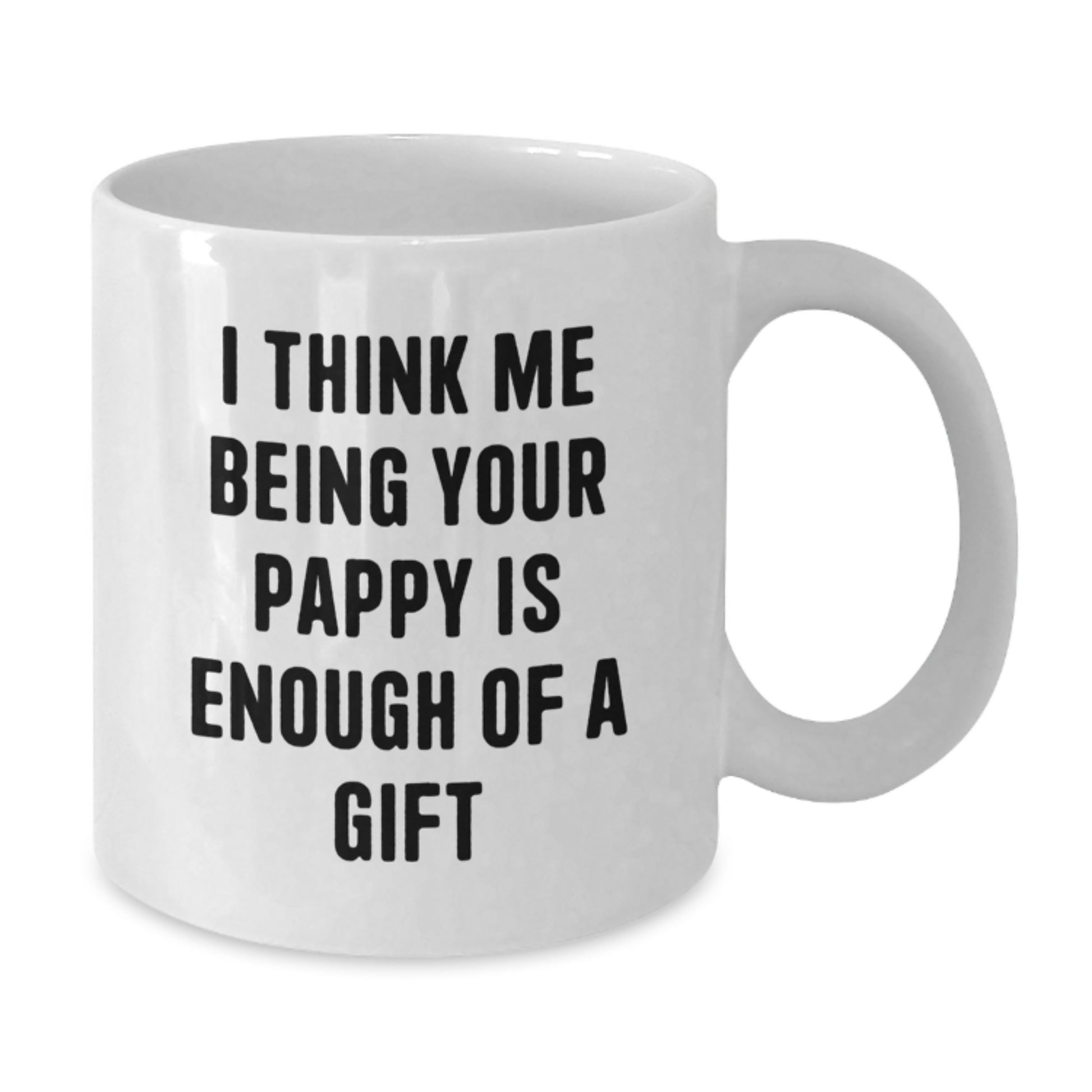 Funny Pappy Gifts from Family - Birthday Unique Gifts for Men - White Coffee Mug - I Think Me Being Your Pappy Is Enough Of A Gift - Additional