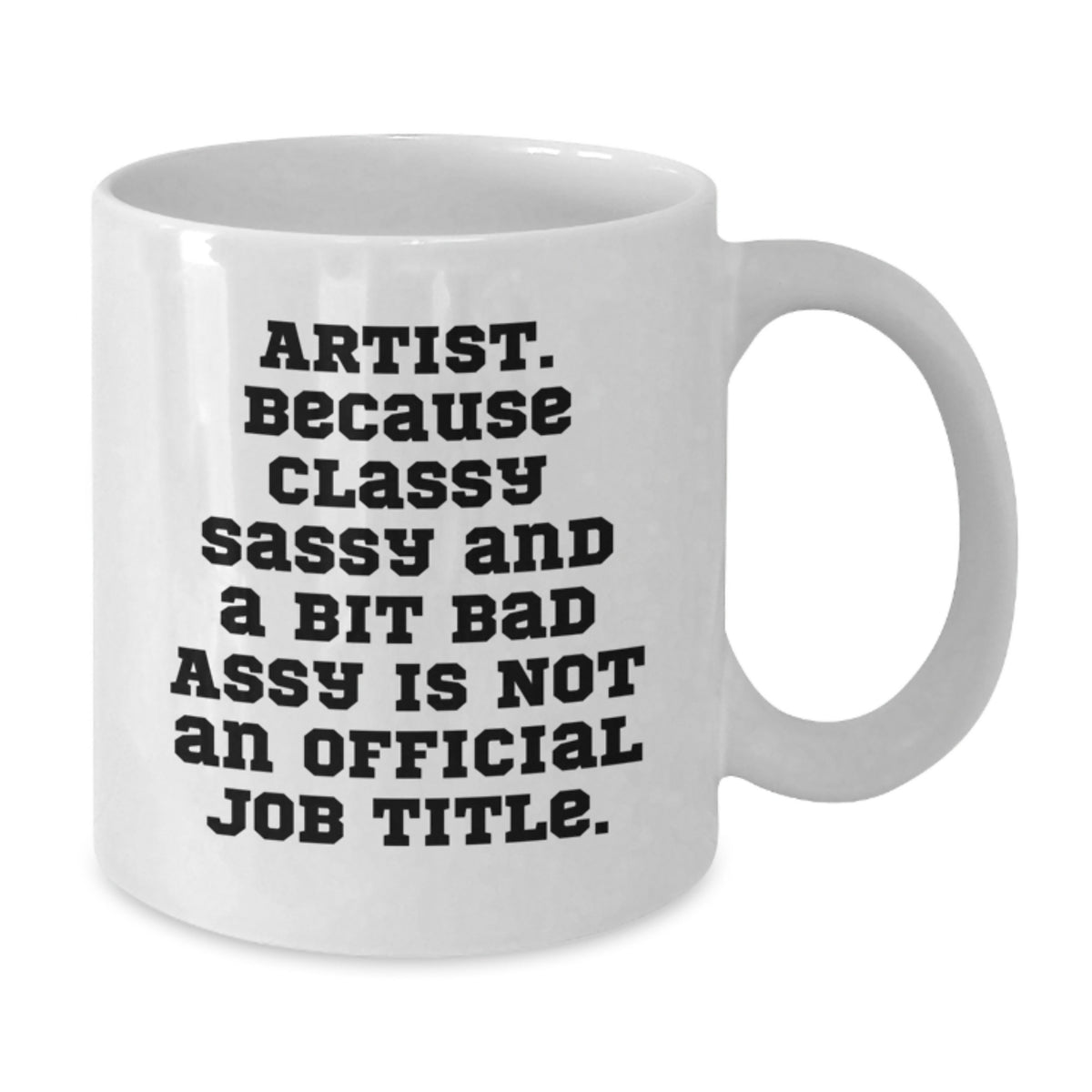 Christmas Gift for Her - Artist Mug Classy, Sassy, A Bit Bad Assy - Additional