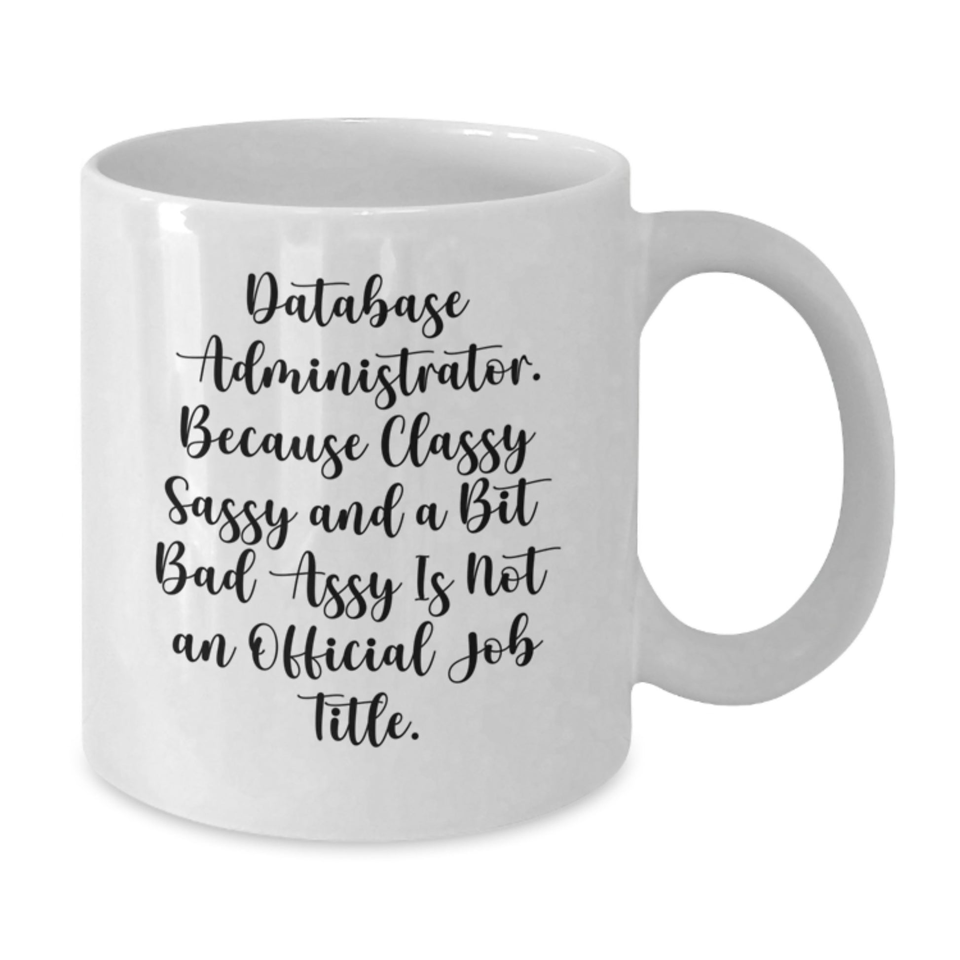 Funny Database Administrator Gifts for Mom - Gifts from Family - White Coffee Mug - Because Classy Sassy Is Not Official Job Title - Additional