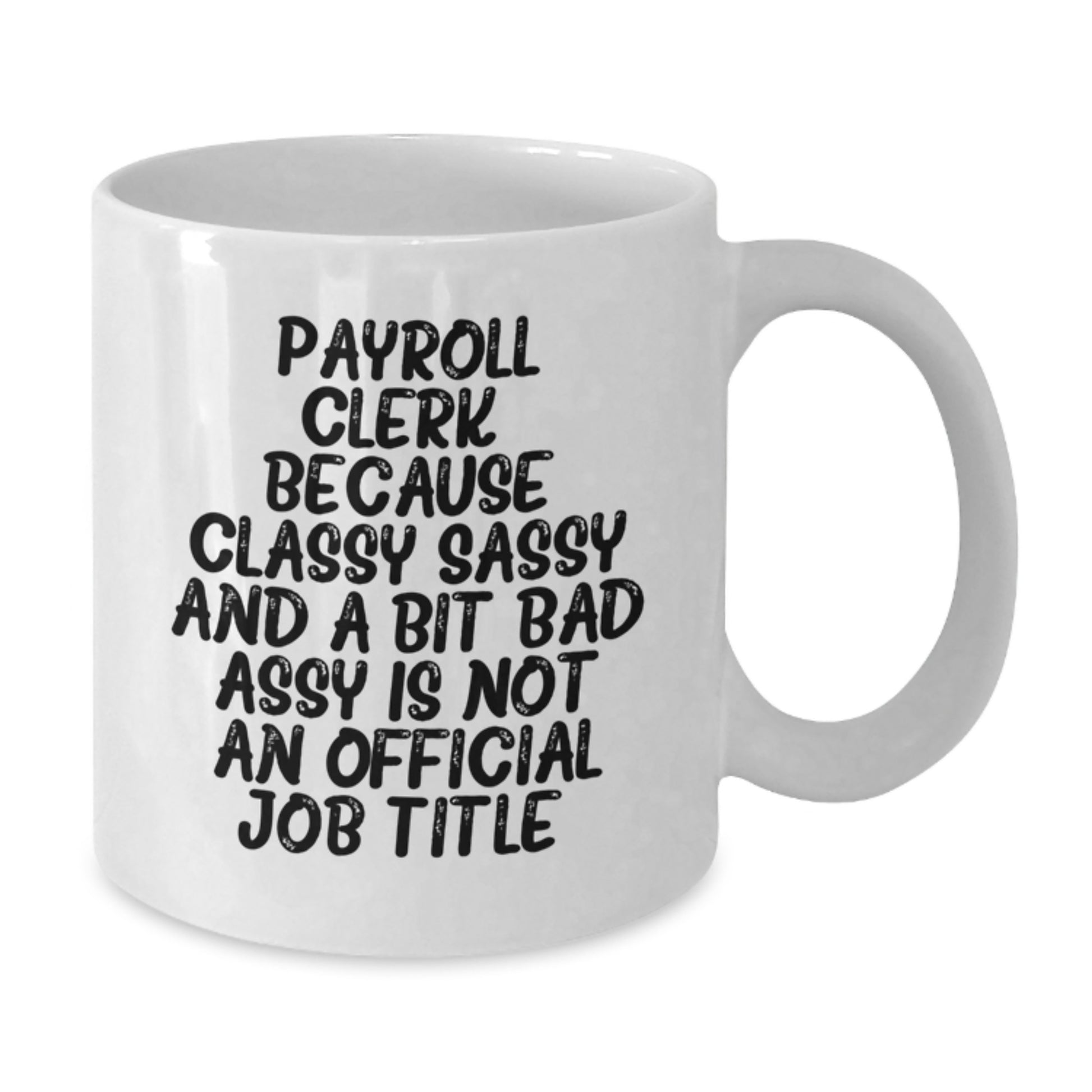 Funny Payroll Clerk Gifts from Friends, White Coffee Mug for Payroll Clerk Graduation Unique Gifts, 'Payroll Clerk. Because Classy Sassy And A Bit Fearlessy Is Not An Official Job Title.' - Additional