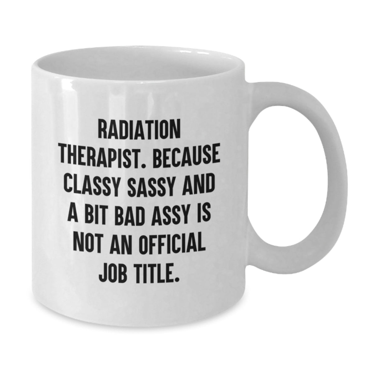 Radiation Therapist Gift For Him - Classy Sassy Quote White Coffee Mug - Additional
