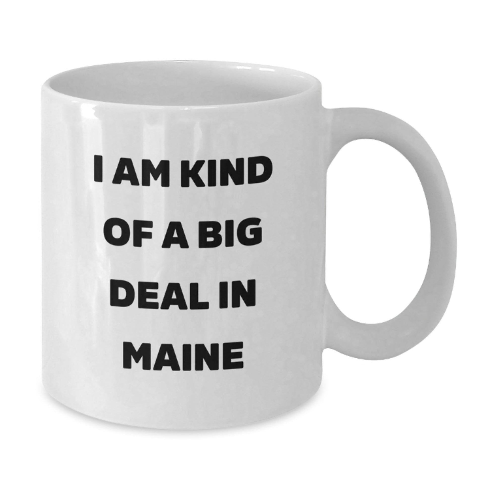 Funny Quote Gifts from Family for Maine Men - White Coffee Mug - I Am Kind Of A Prime Selection In Maine - Additional