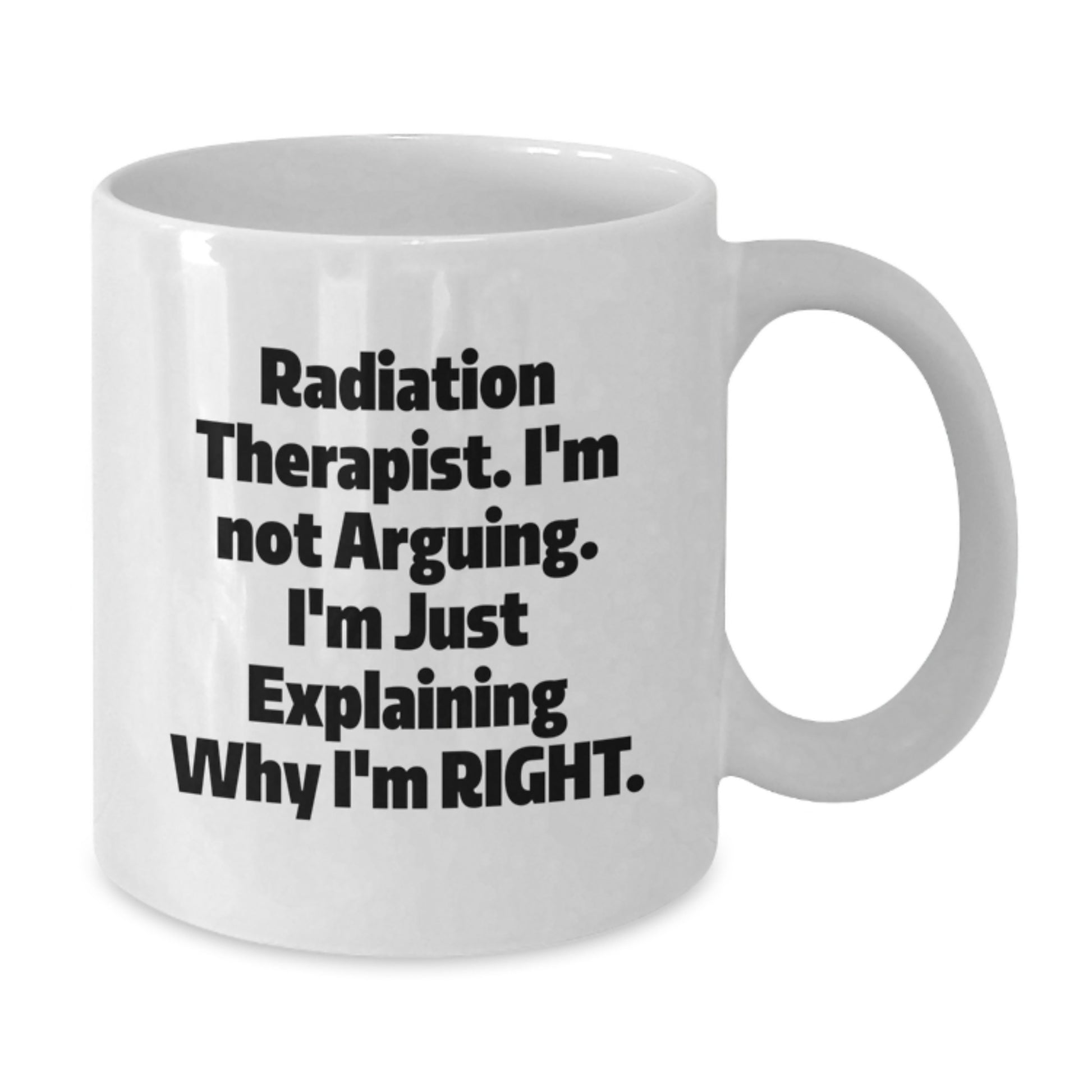 Funny Radiation Therapist Gifts from Family for Graduation Unique Gifts White Coffee Mugs, 'I'm Not Arguing, I'm Just Explaining Why I'm Right', Radiation Therapist Humor - Additional