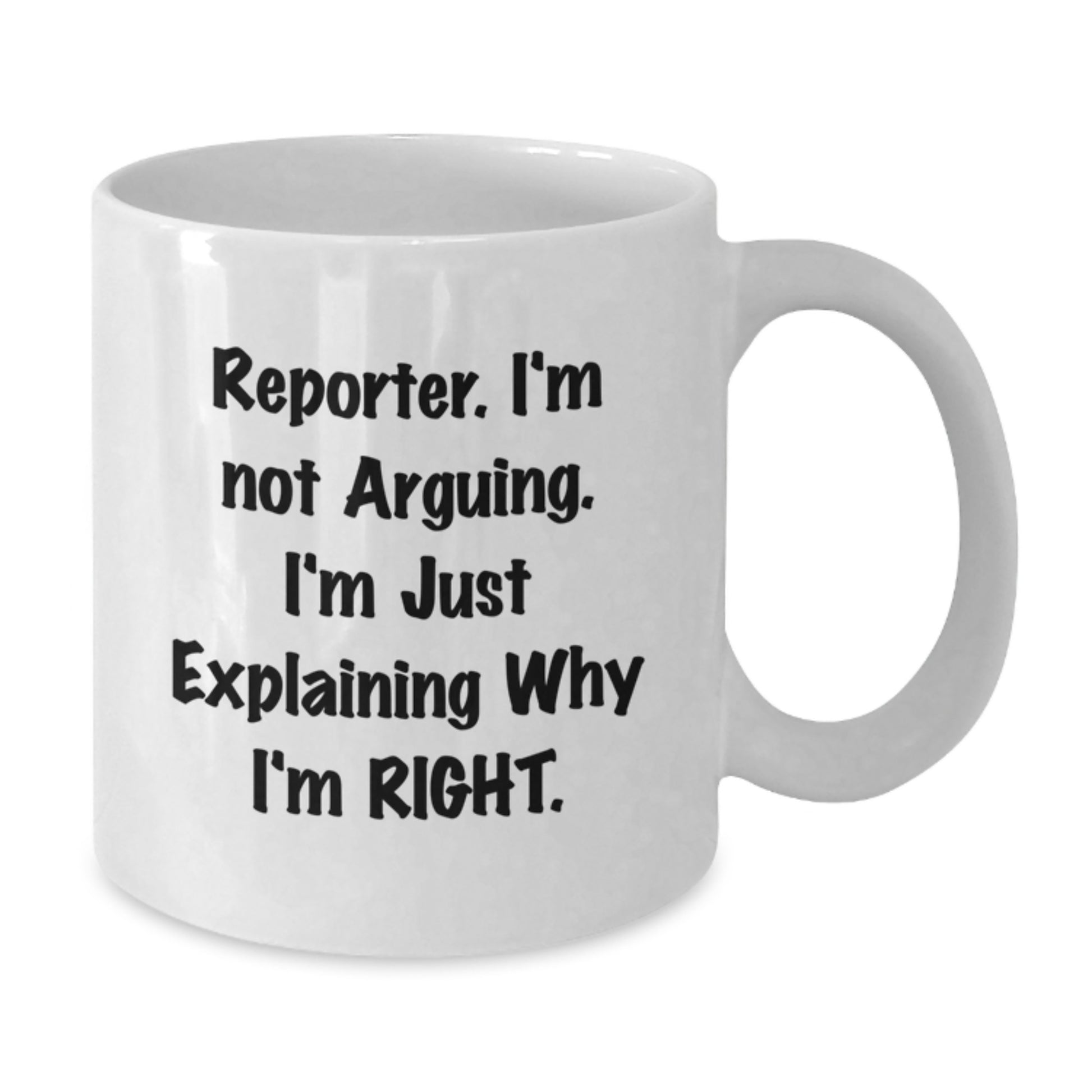 Funny Reporter Gifts from Friends, White Coffee Mug for Reporter Graduation Unique Gift, 'I'm Not Arguing, I'm Just Explaining Why I'm Right' Mug - Additional