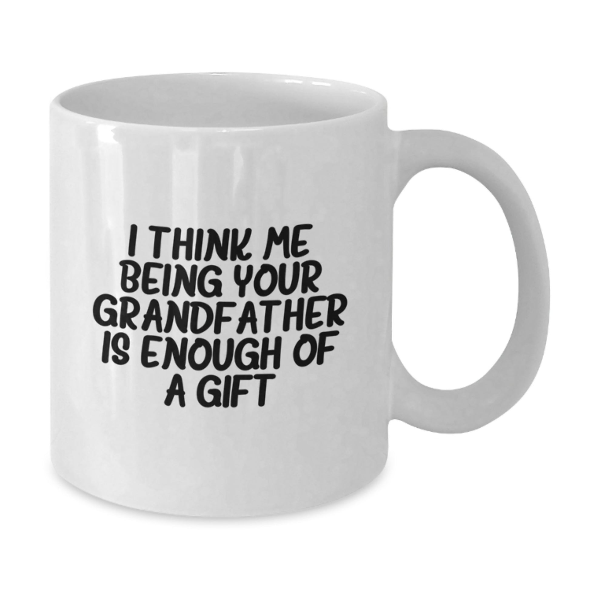 Funny Grandfather White Coffee Mugs, Gifts for Grandfather, Unique Gifts from Family on Father's Day, 'I Think Me Being Your Grandfather Is Enough Of A Gift' - Additional