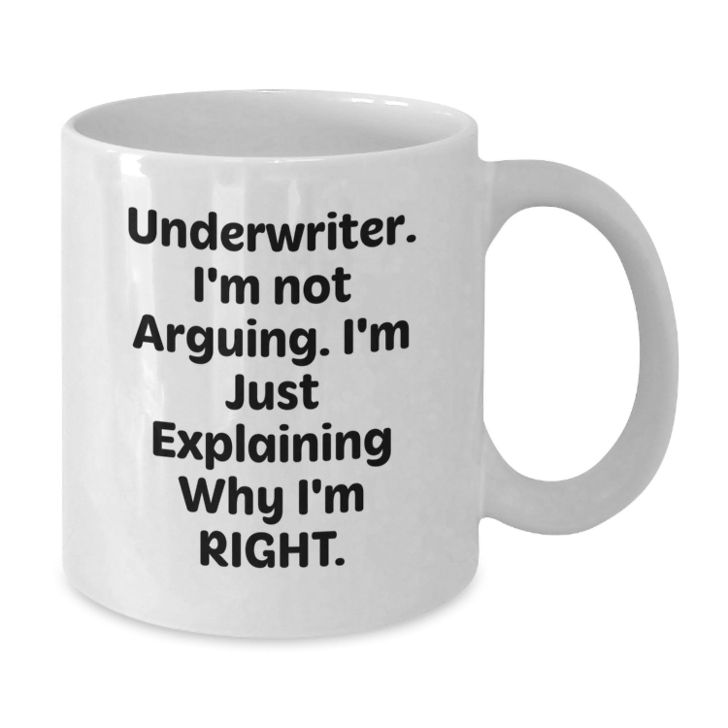 Underwriter White Coffee Mug, Funny Graduation Unique Gifts from Friends for Underwriter, White Coffee Mug, Underwriter I'm Not Arguing, I'm Just Explaining Why I'm Right - Additional
