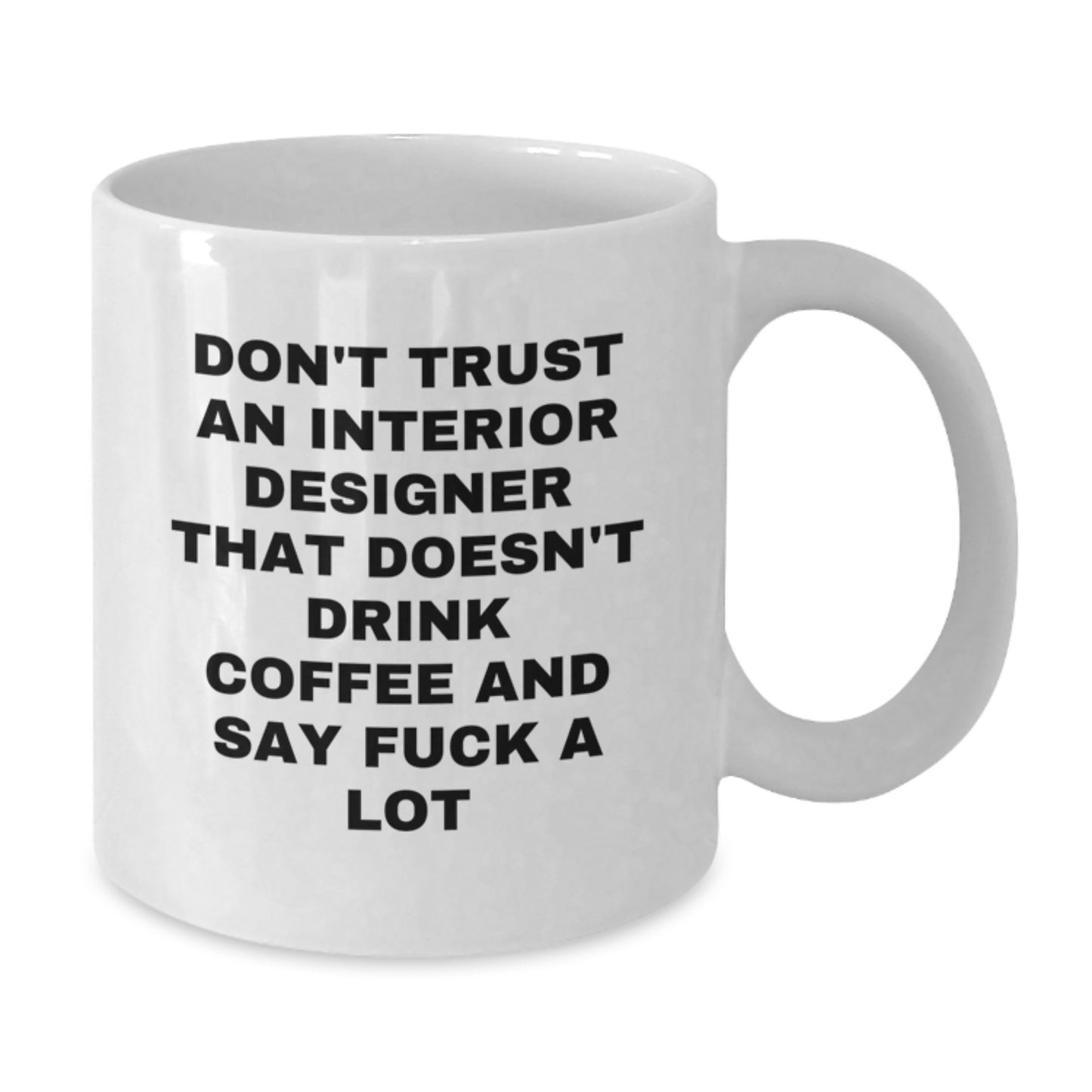 Funny Interior Designer Gifts from Men, Gifts for Interior Designer on Mother's Day Unique White Coffee Mug, Don't Trust An Interior Designer That Doesn't Drink Coffee And Say F--k A Lot - Additional