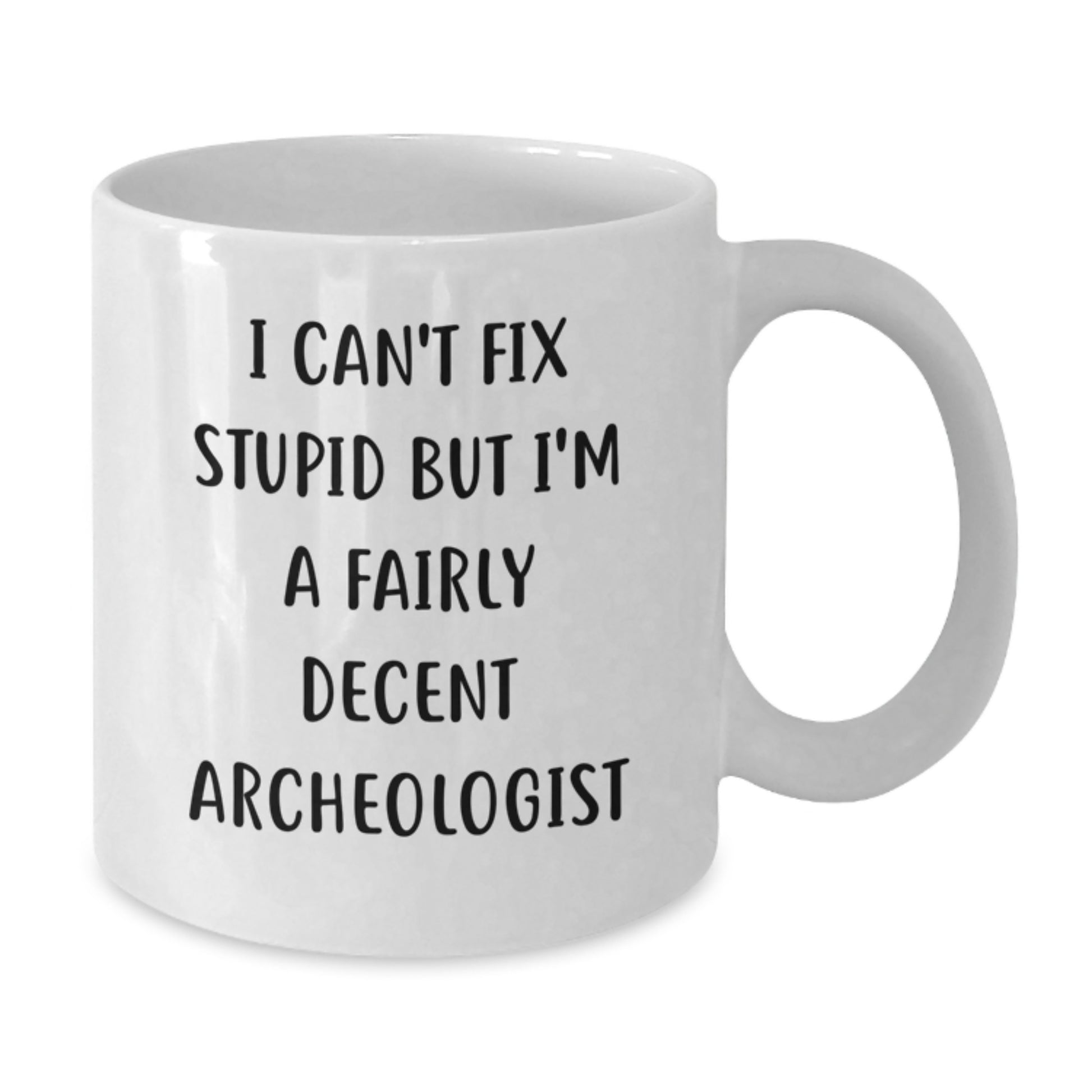 Funny Archeologist Gifts from Friends for Graduation - White Coffee Mug, I Can't Fix Stupid But I'm A Fairly Decent Archeologist - Additional
