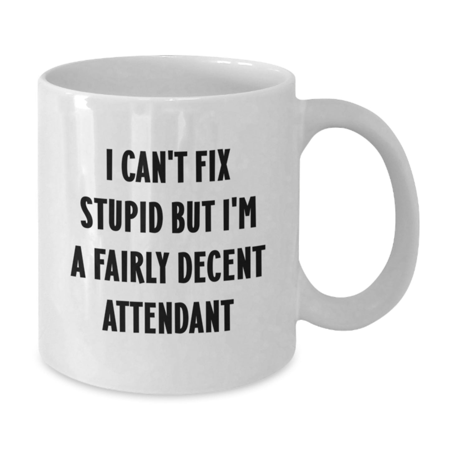 Funny Attendant Gifts for Men from Friends - White Coffee Mug - 'I Can't Fix Stupid But I'm A Fairly Decent Attendant' Quote - Additional