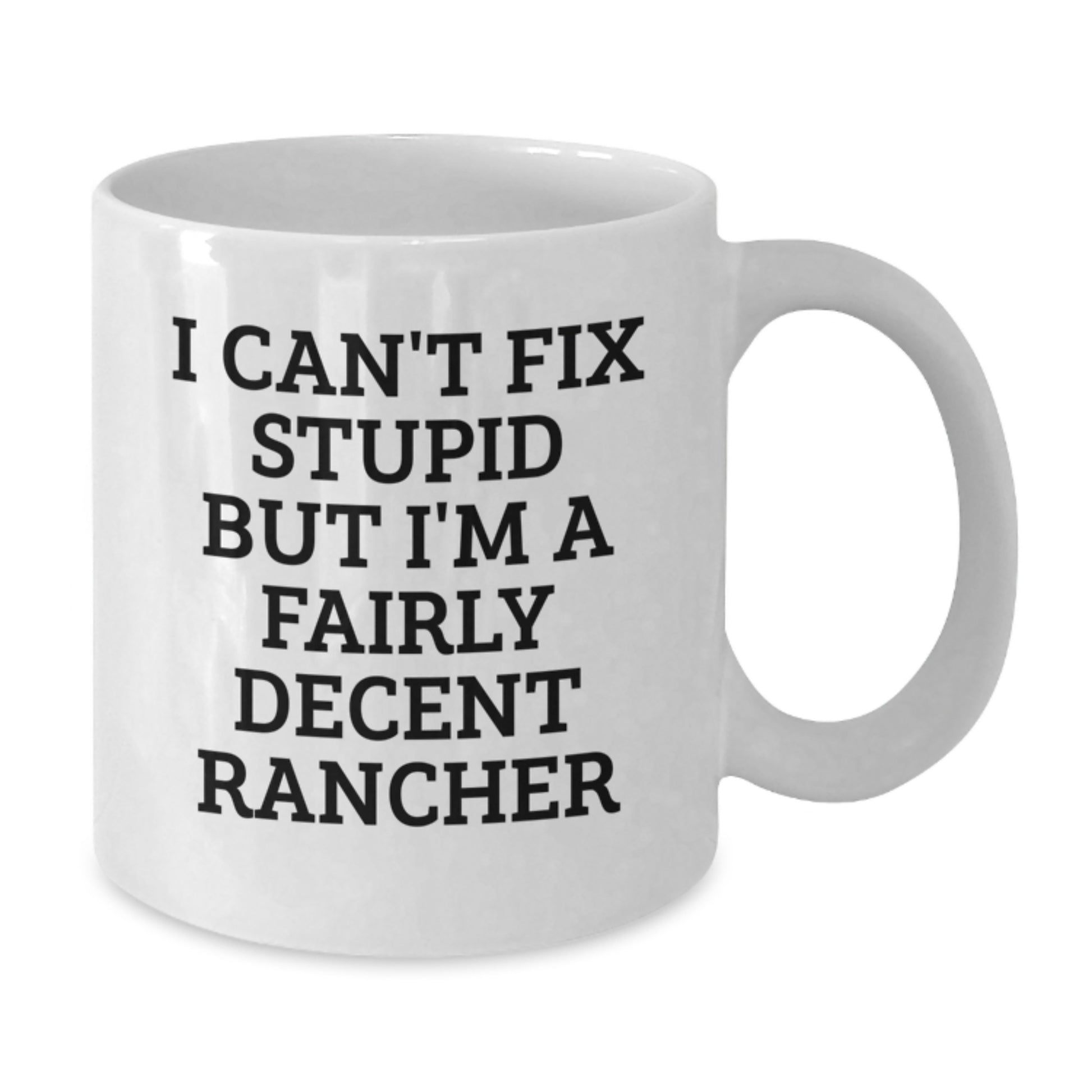 Funny Rancher Gifts for Him, Unique White Coffee Mug for Graduation, I Can't Fix Stupid But I'm A Fairly Decent Rancher Quote - Additional