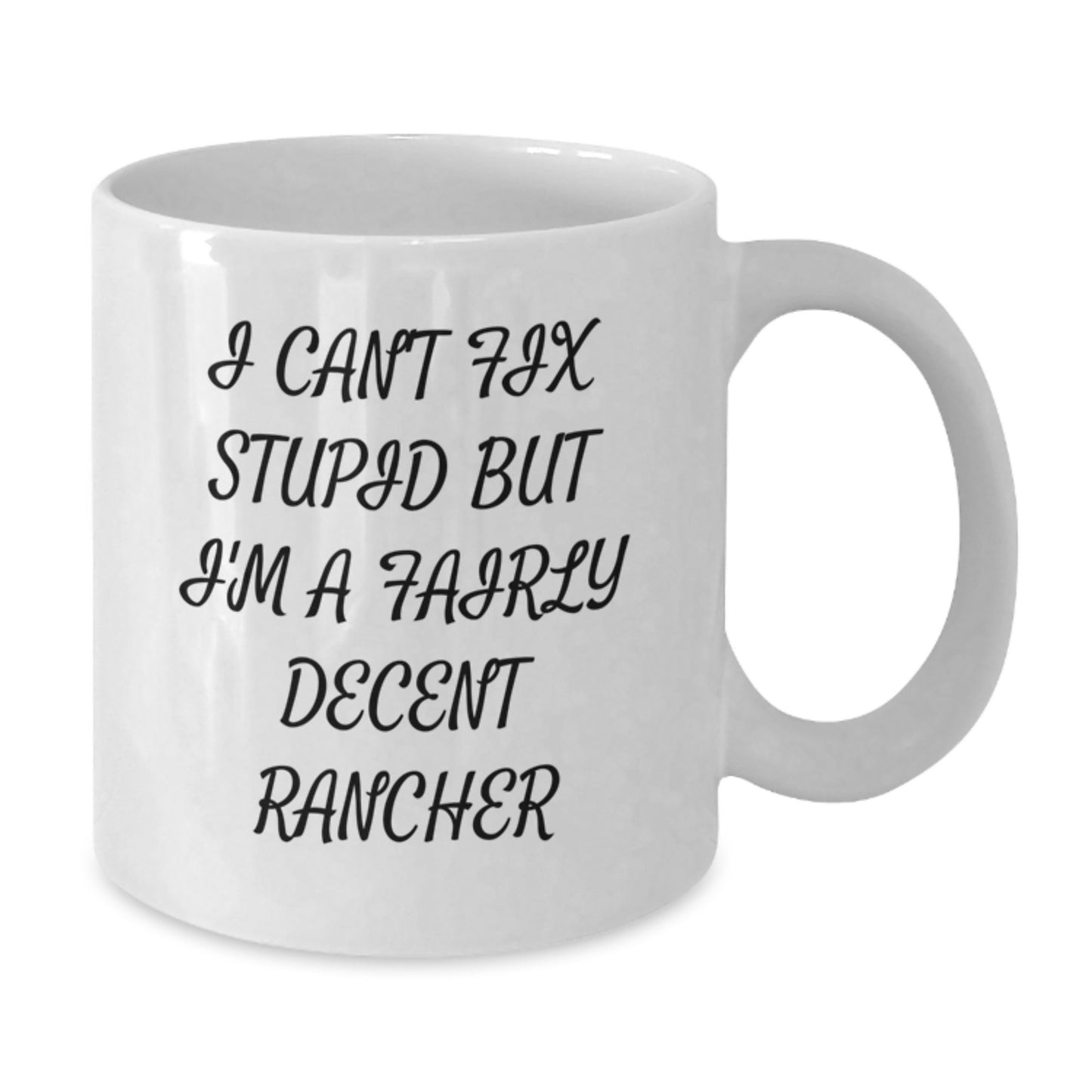 Funny Rancher Gifts from Friends to Family for Graduation Unique White Coffee Mugs I 'Can't Fix Stupid But I'm A Fairly Decent Rancher' - White Ceramic 15oz or 11oz - Additional