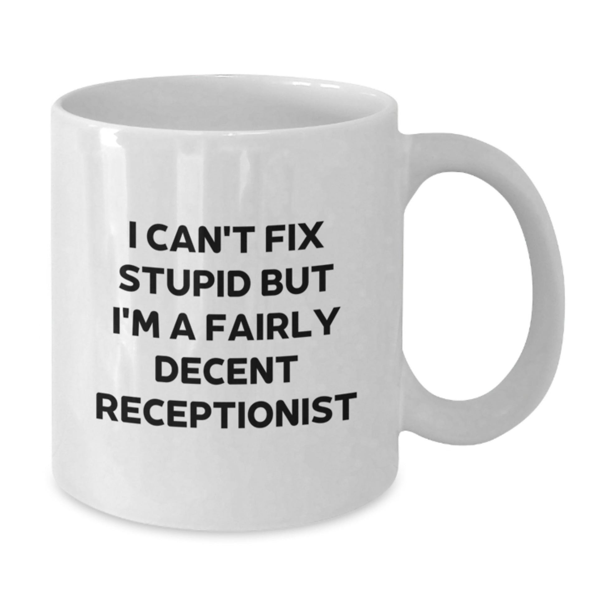 Funny Receptionist Gifts from Friends for Graduation Unique White Coffee Mug - 'I Can't Fix Stupid But I'm A Fairly Decent Receptionist' Quote - Additional