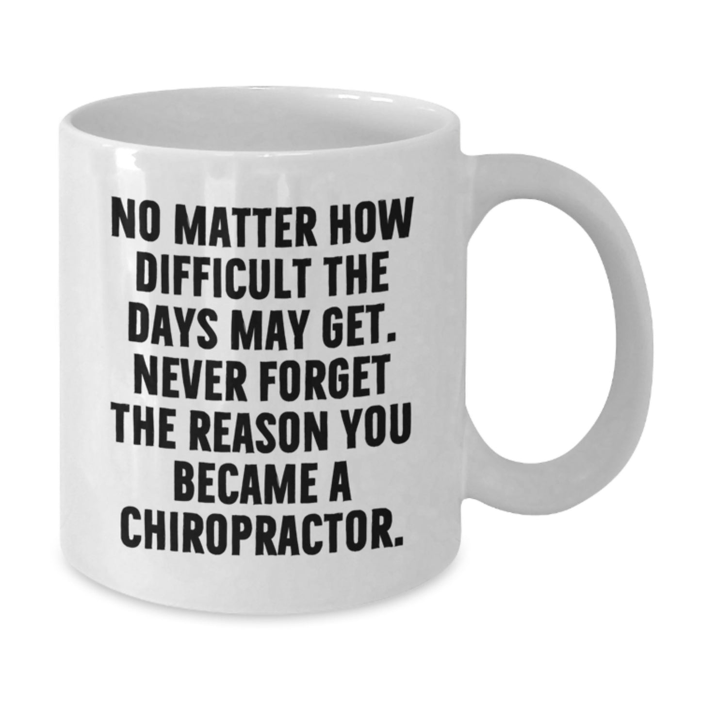 Chiropractor Gifts from Friends, Gifts for Chiropractors, Inspirational White Coffee Mug - 'No Matter How Difficult The Days May Get' - Additional