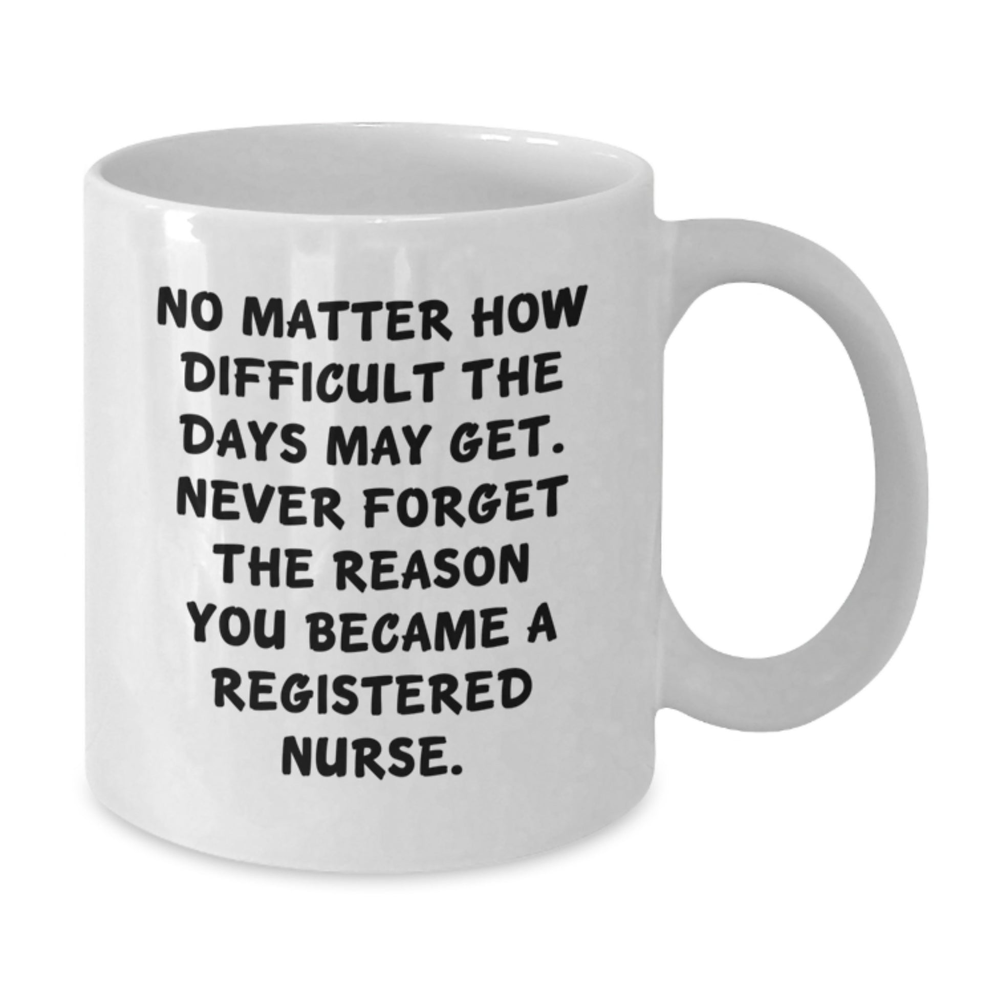 Inspirational Registered Nurse Gifts from Friends, White Coffee Mug for Graduation, 'No Matter How Difficult The Days May Get.' - Additional