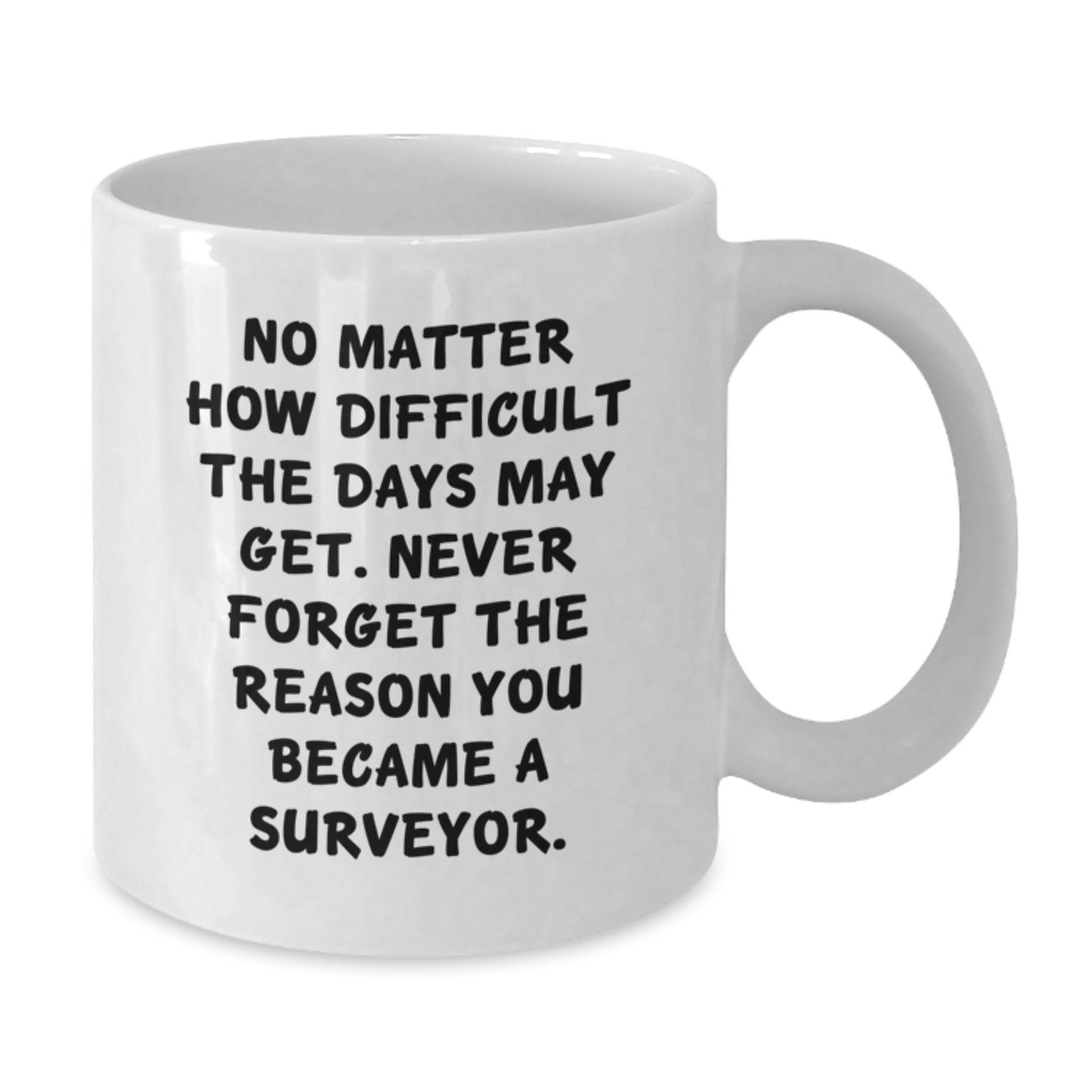 Funny Surveyor Gifts for Men, Graduation Unique Gifts from Friends, Surveyor White Coffee Mug with Inspirational Quote, 11oz or 15oz Capacity, Ceramic, Microwave, Dishwasher Safe - Additional