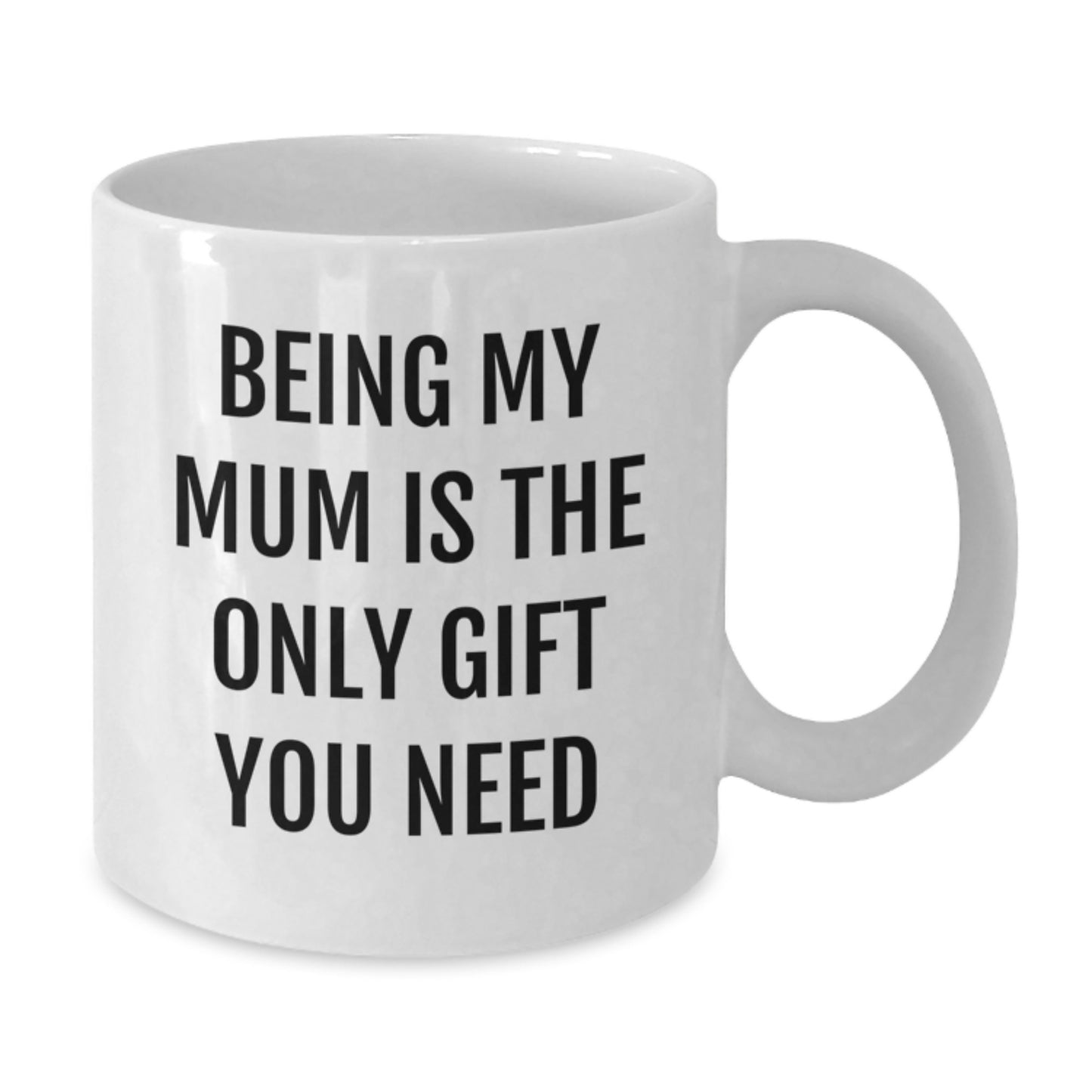 Funny Mum Gifts, White Coffee Mug, Being My Mum Is The Only Gift You Need, Gifts from Family to Mum, Ideal Gift for Mum's Graduation - Additional