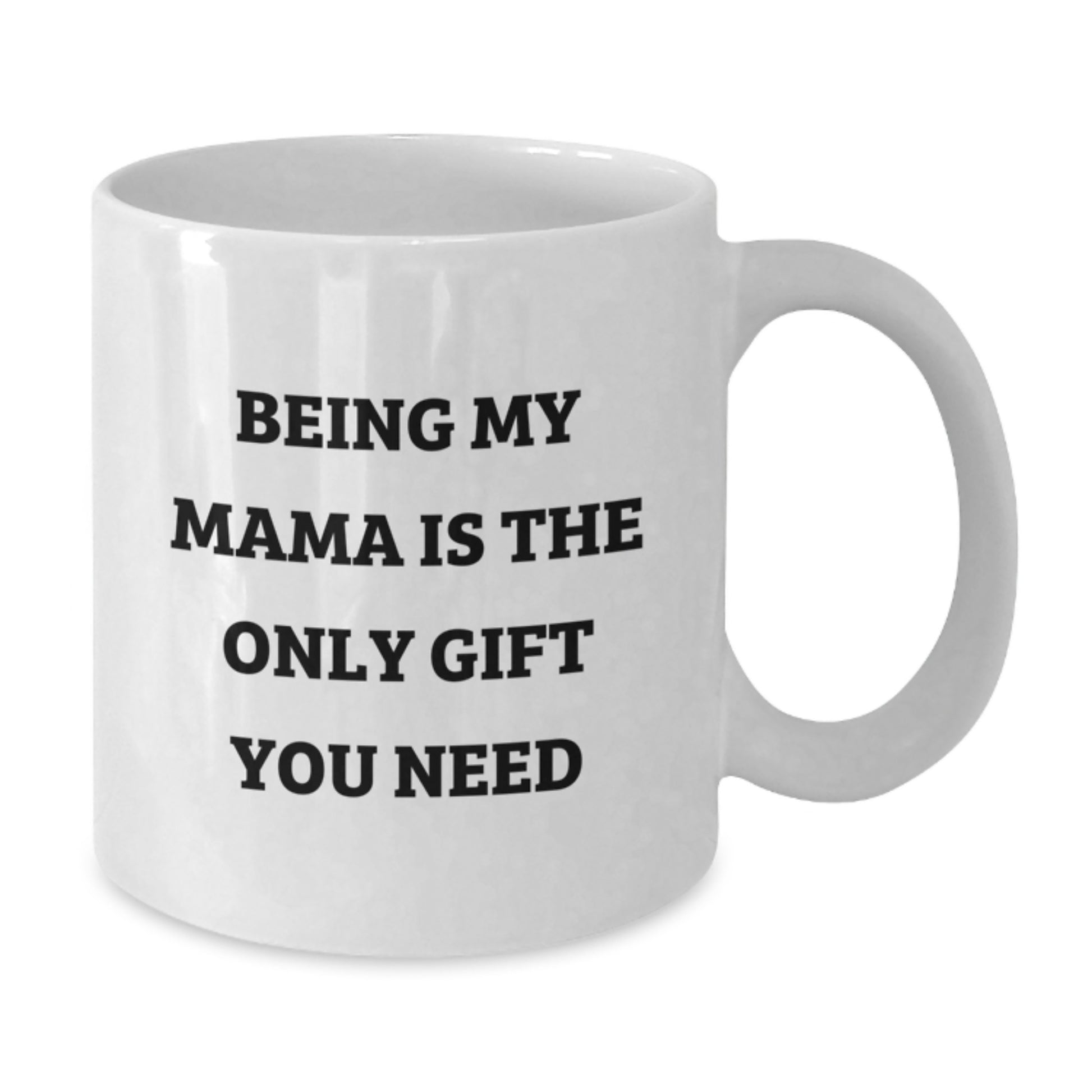 Funny Mama Gifts from Men to Mom on Graduation Unique Gifts - White Coffee Mug - 'Being My Mama Is The Only Gift You Need' - Additional