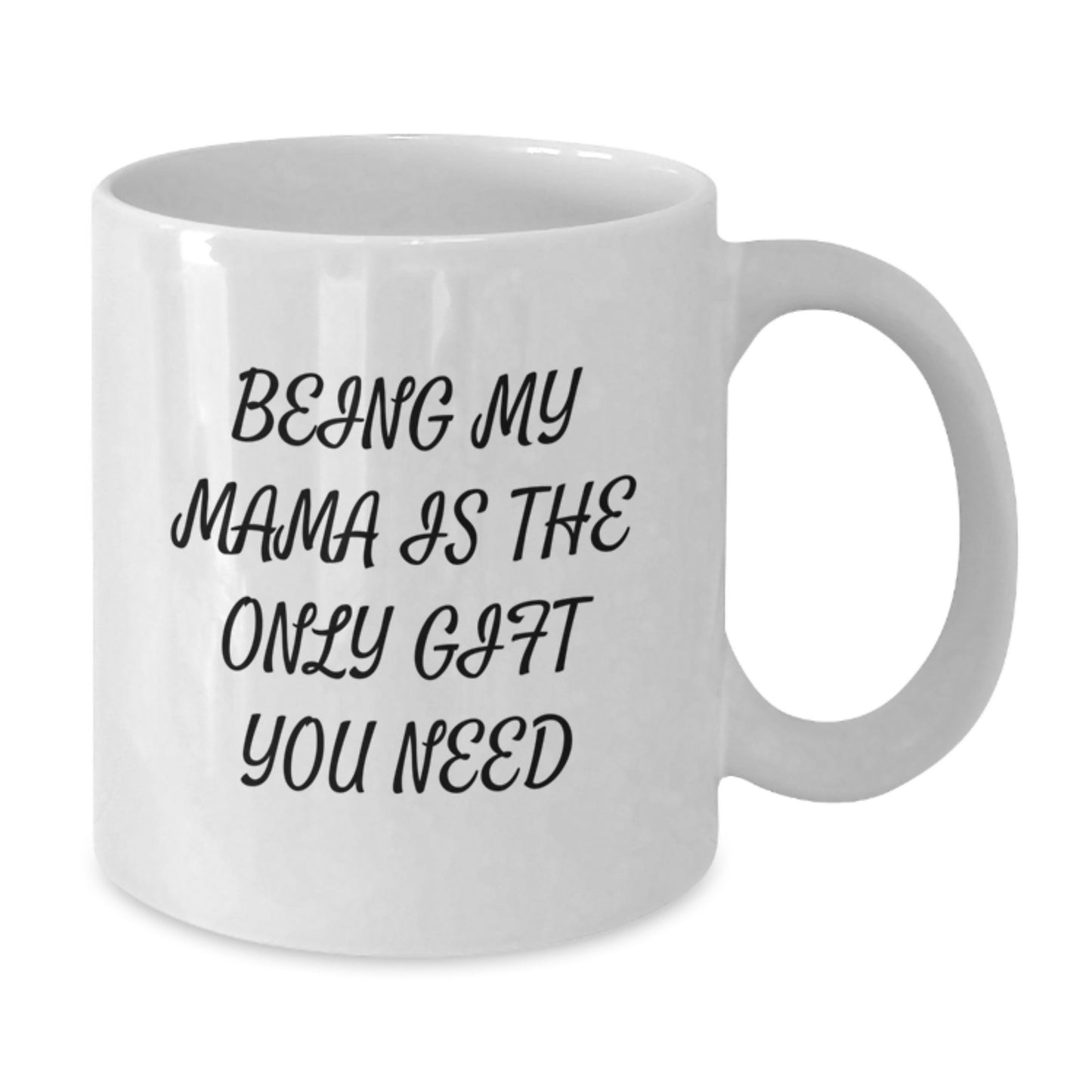 Funny Mama Gifts from Men to Mama on Graduation Unique Gifts - Being My Mama Is The Only Gift You Need White Coffee Mug - Additional
