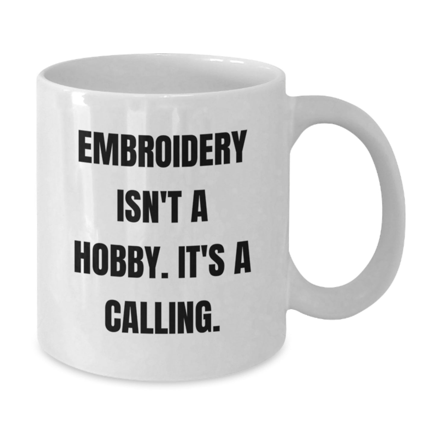 Embroidery Isn't A Hobby. It's A Calling. Funny Graduation Gifts from Men to Embroidery Lovers, White Coffee Mug for Women, Friends, and Family - Additional