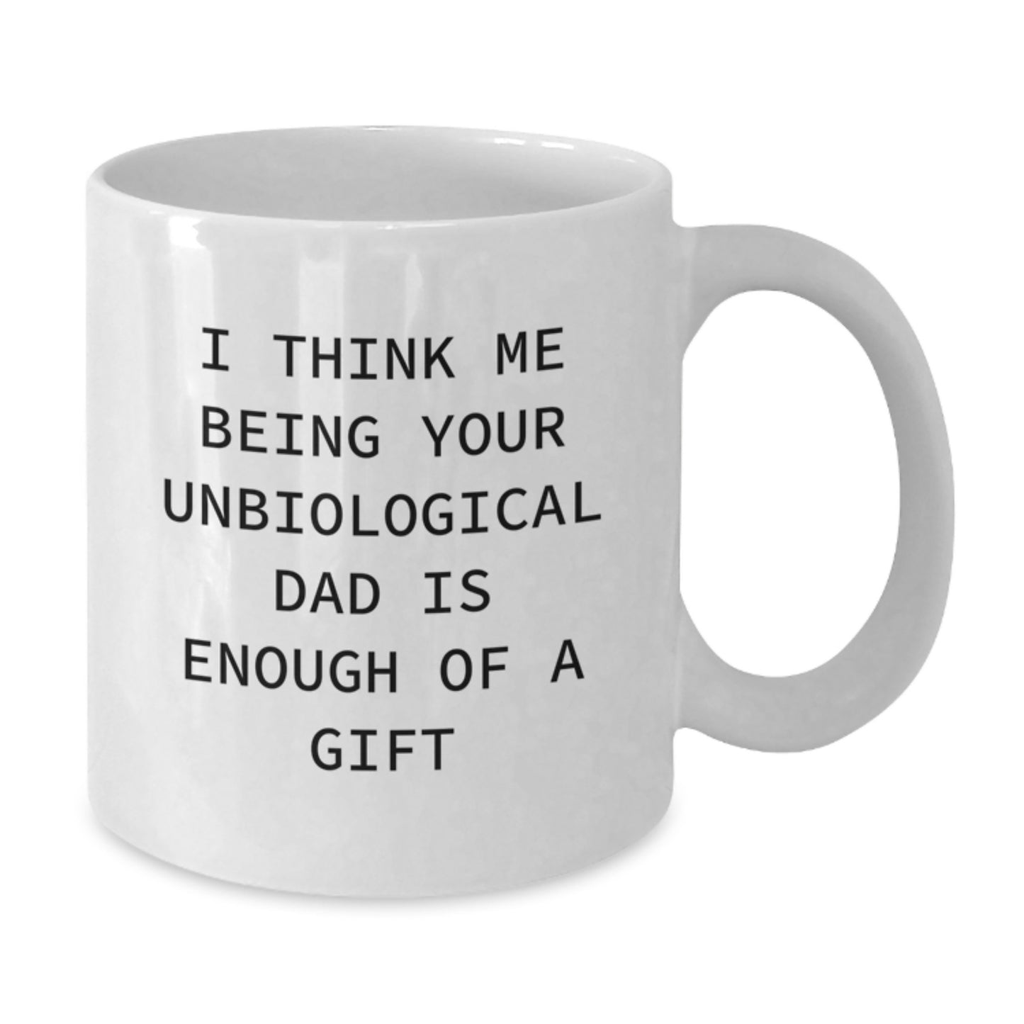 Funny Unbiological Dad Gifts from Men to Unbiological Dad, Unbiological Dad Unique Gifts, White Coffee Mug for Unbiological Dad, I Think Me Being Your Unbiological Dad Is Enough Of A Gift - Additional