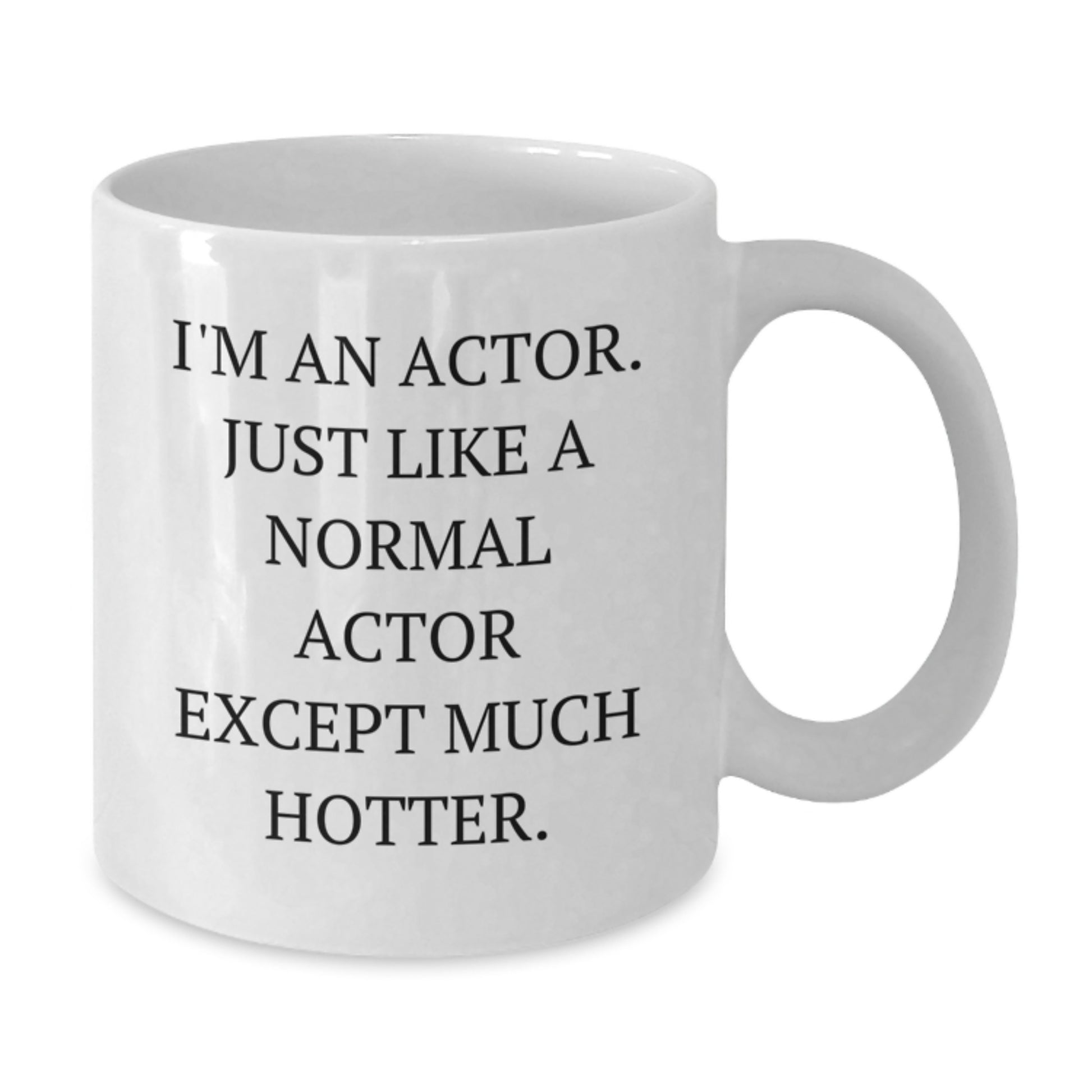 Funny Actor Gifts for Actor Friends and Family, White Coffee Mug 'I'm An Actor. Just Like A Normal Actor Except Much Hotter.' - Additional