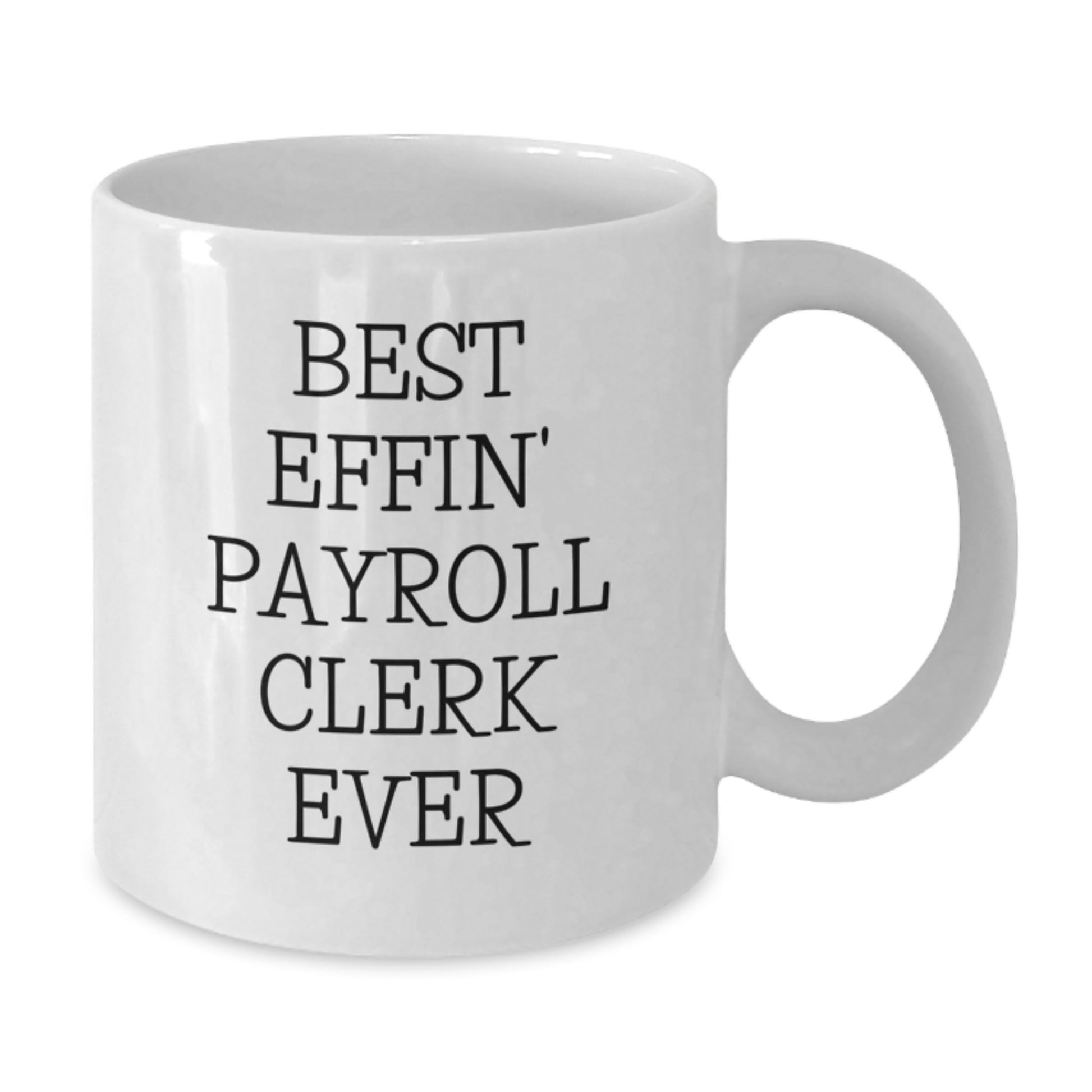 Funny Payroll Clerk Quote White Coffee Mugs for Gifts from Friends to Payroll Clerk, Best Effin Gifts for Payroll Clerk Graduation - Additional