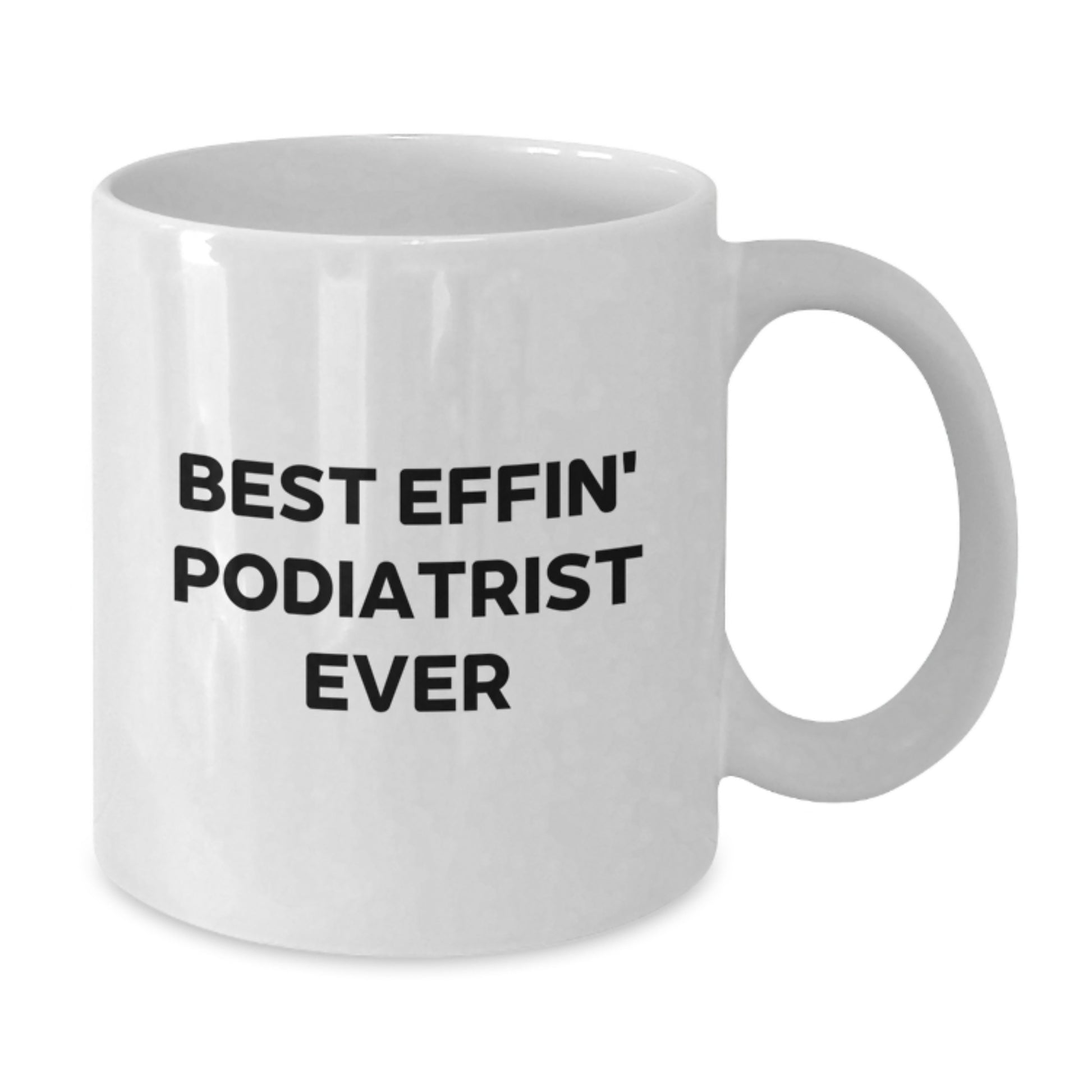 Funny Podiatrist Gifts from Friends - Best Effin' Podiatrist Ever White Coffee Mug for Graduation Unique Gifts - Additional