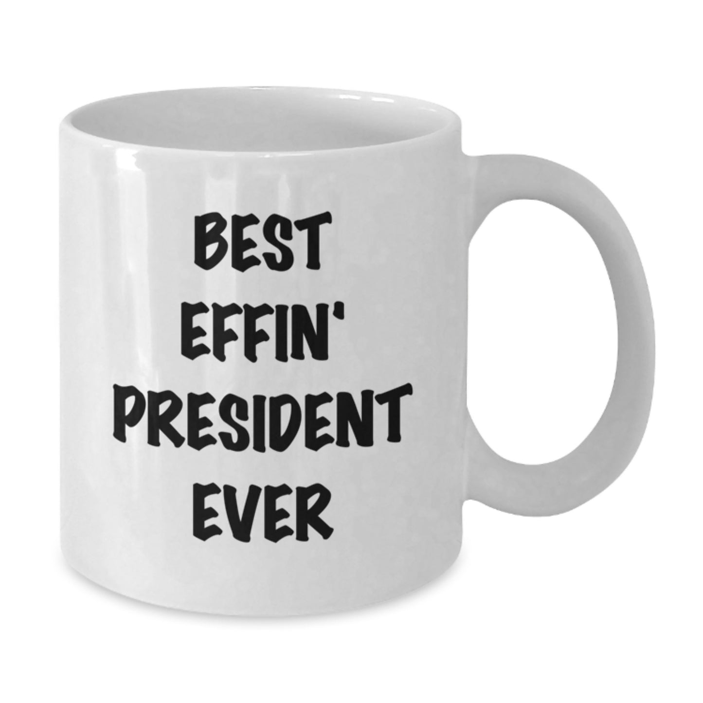 Funny President Gifts for Men from Friends - White Coffee Mug, Best Effin' President Ever Quote, 11oz or 15oz Capacity, Ceramic, Microwave, Dishwasher Safe, Graduation Unique Gifts - Additional