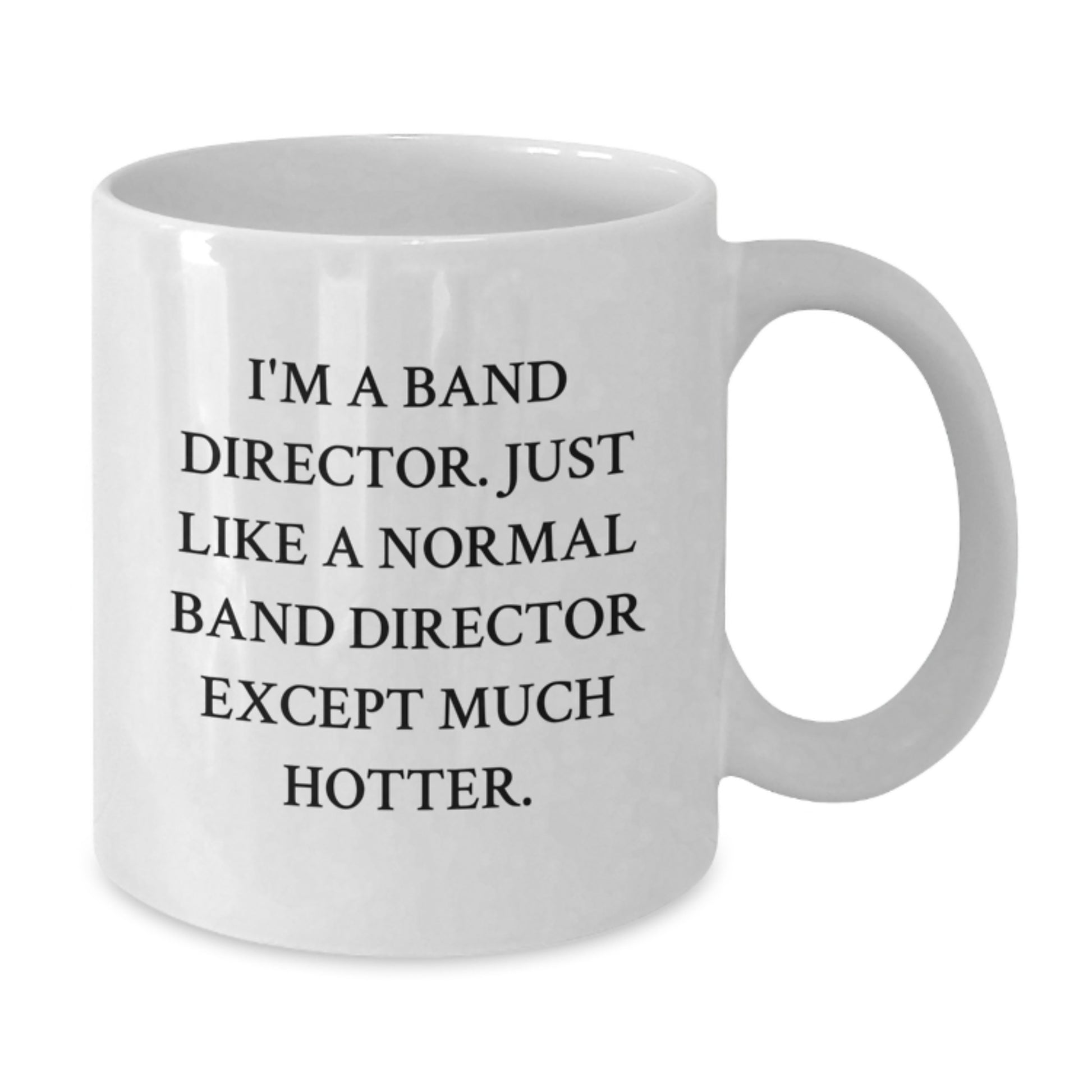 Funny White Coffee Mugs Gifts from Friends, Family, or Coworkers to Band Director on Graduation Day - 'I'm A Band Director...' - Additional