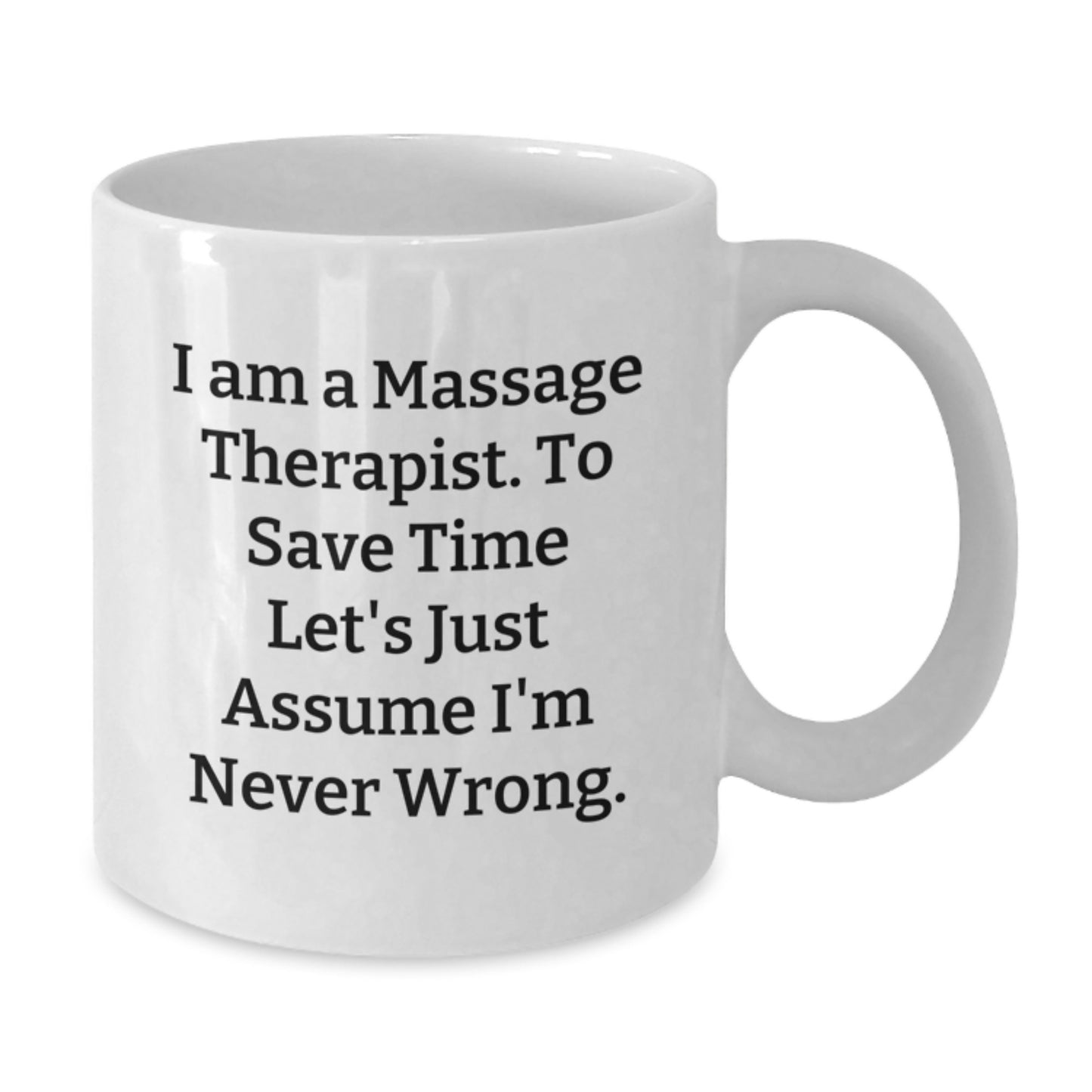 Funny Massage Therapist Gifts from Friends - 'I Am A Massage Therapist. To Save Time Let's Just Assume I'm Never Wrong.' Graduation Unique White Coffee Mug for Men Women - Additional
