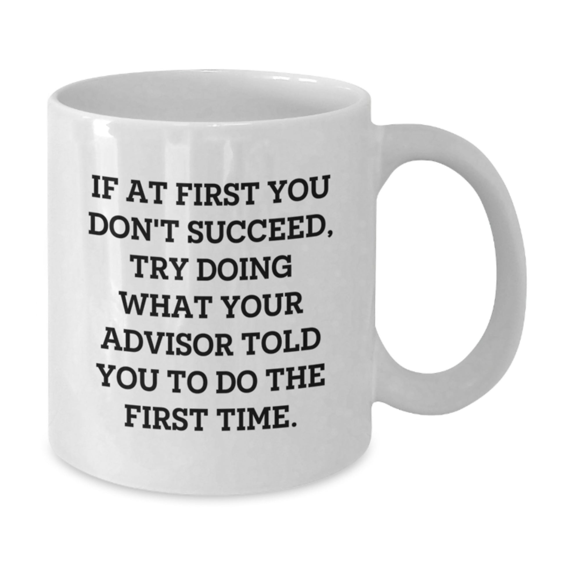 Funny Advisor Gifts from Friends Unique White Coffee Mug for Graduation - 'If At First You Don't Succeed' - Additional
