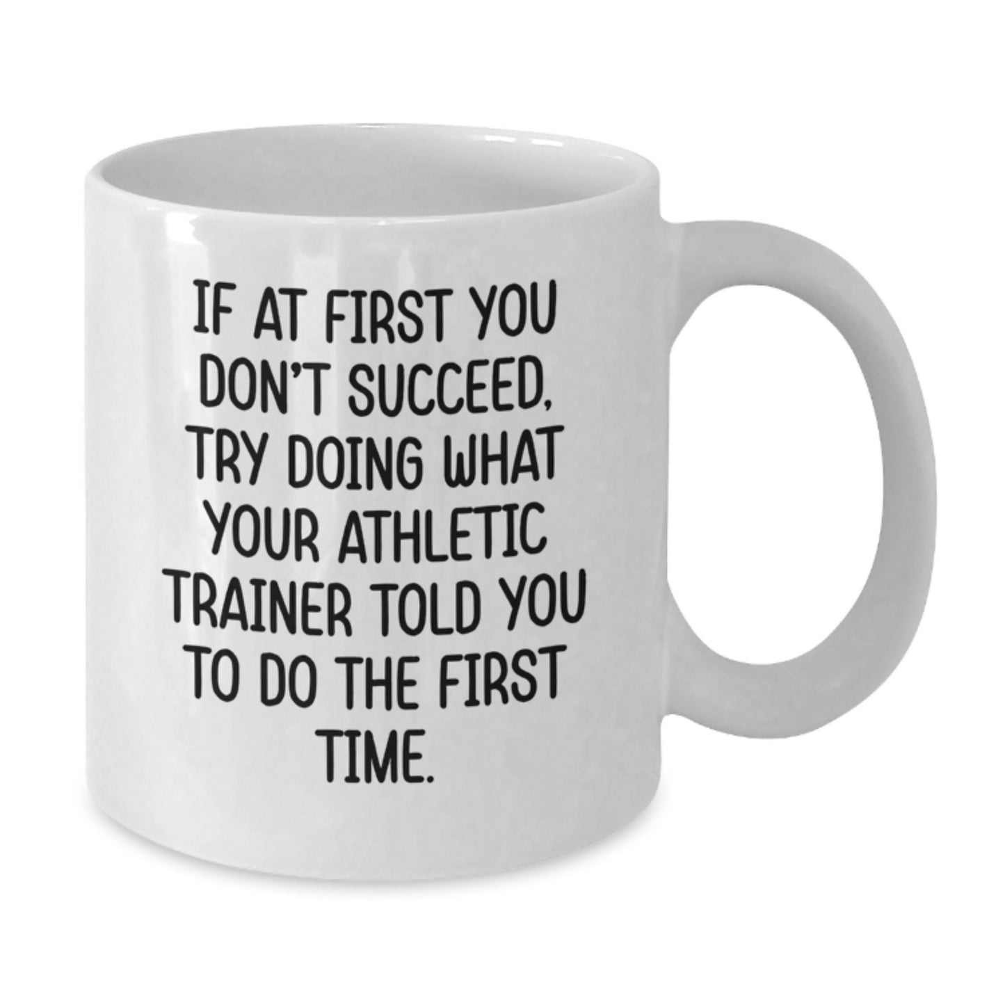 Funny Athletic Trainer Gifts from Family to Graduating Men or Women White Coffee Mug - If At First You Don't Succeed, Try Doing What Your Athletic Trainer Told You To Do The First Time - Additional