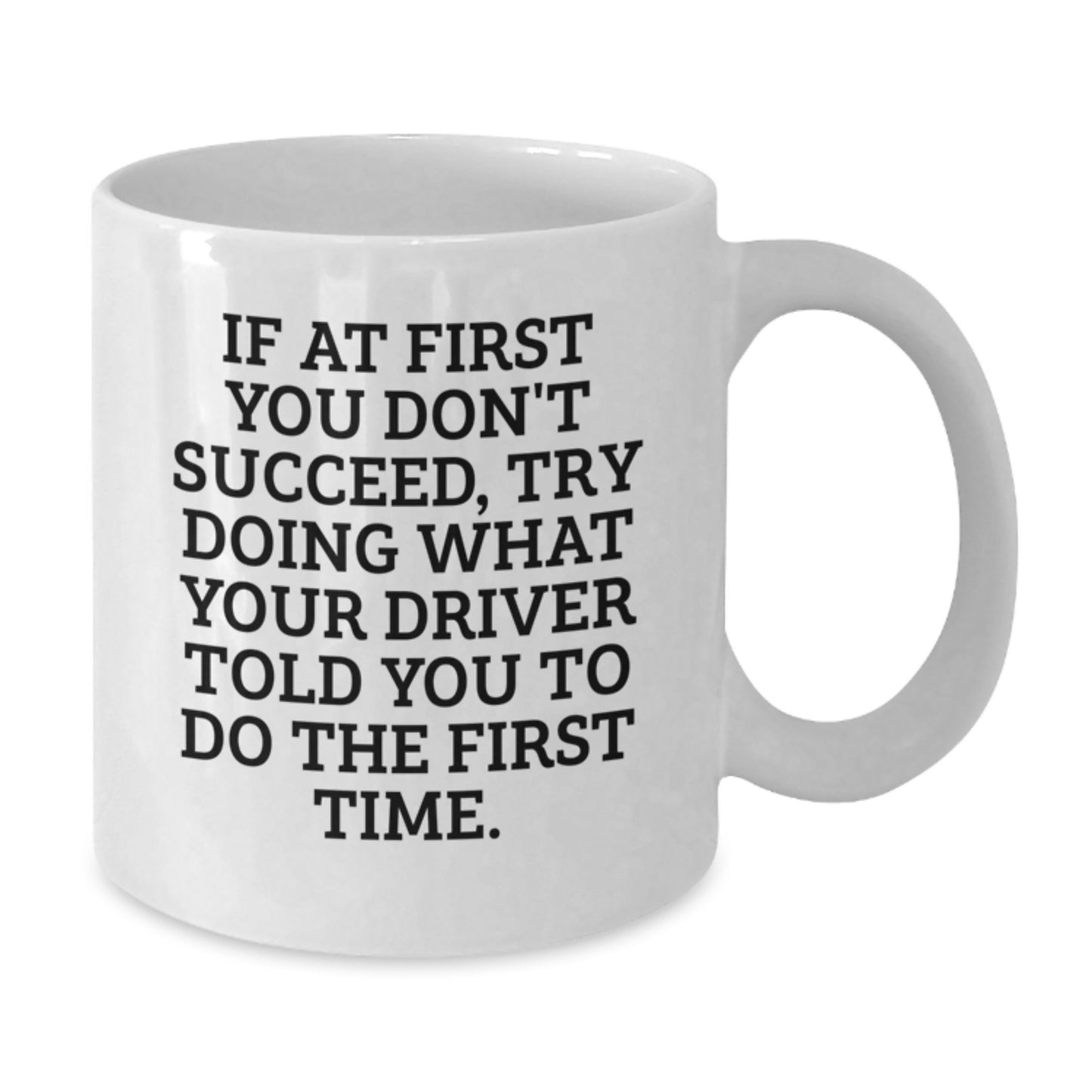 Funny Driver Quote Gifts from Men to Driver Friends at Christmas Time - White Coffee Mug, 11oz or 15oz Ceramic - Additional